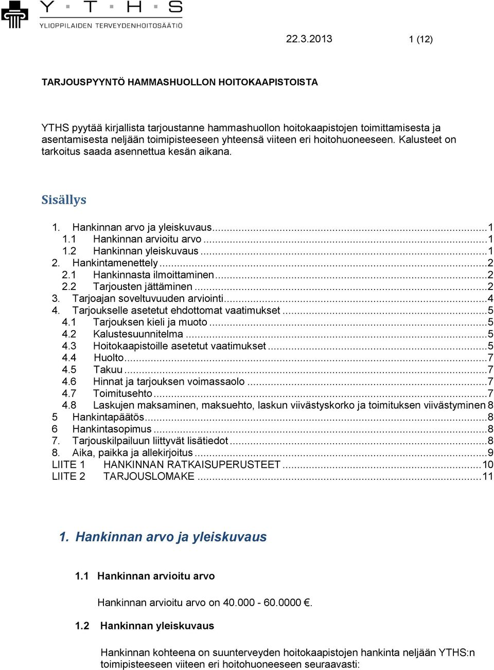 Hankintamenettely... 2 2.1 Hankinnasta ilmoittaminen... 2 2.2 Tarjousten jättäminen... 2 3. Tarjoajan soveltuvuuden arviointi... 4 4. Tarjoukselle asetetut ehdottomat vaatimukset... 5 4.