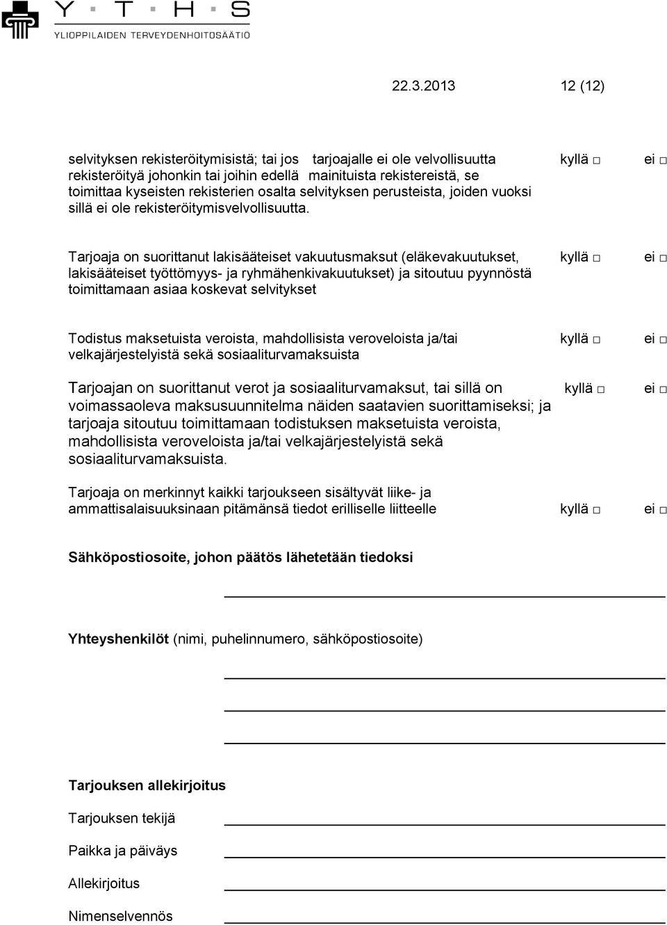 Tarjoaja on suorittanut lakisääteiset vakuutusmaksut (eläkevakuutukset, kyllä ei lakisääteiset työttömyys- ja ryhmähenkivakuutukset) ja sitoutuu pyynnöstä toimittamaan asiaa koskevat selvitykset