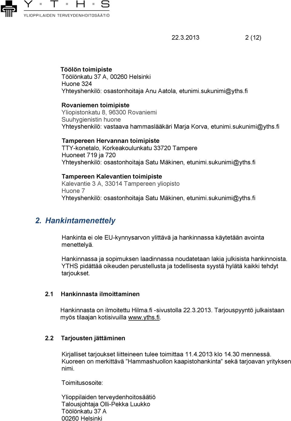 fi Tampereen Hervannan toimipiste TTY-konetalo, Korkeakoulunkatu 33720 Tampere Huoneet 719 ja 720 Yhteyshenkilö: osastonhoitaja Satu Mäkinen, etunimi.sukunimi@yths.