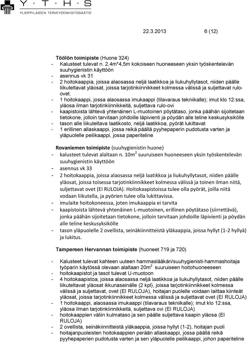 joissa tarjotinkiinnikkeet kolmessa välissä ja suljettavat ruloovet.