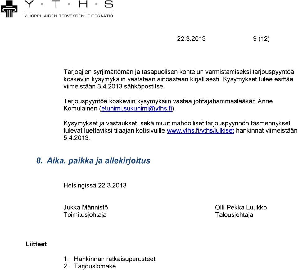 Kysymykset ja vastaukset, sekä muut mahdolliset tarjouspyynnön täsmennykset tulevat luettaviksi tilaajan kotisivuille www.yths.fi/yths/julkiset hankinnat viimeistään 5.