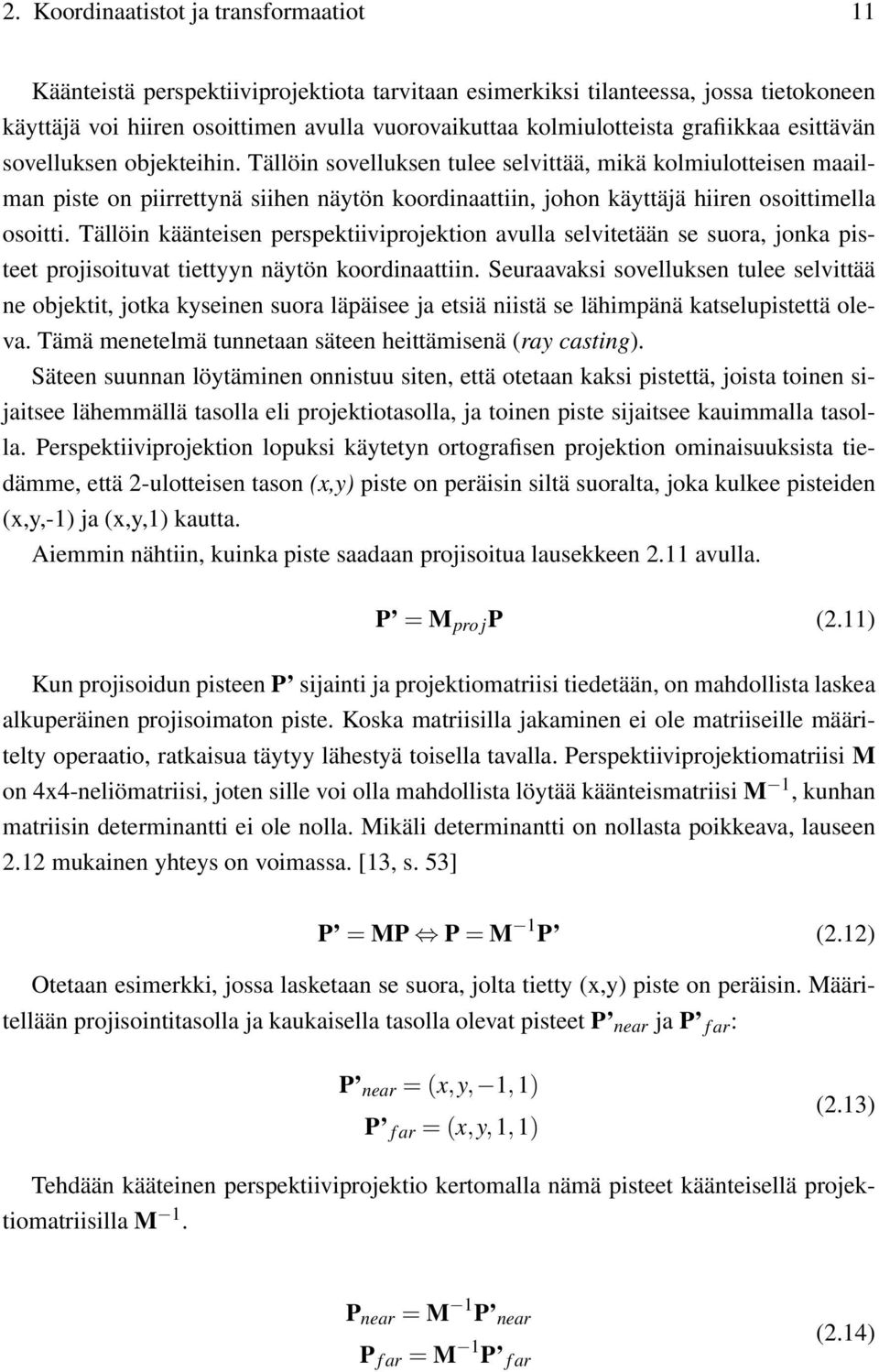 Tällöin sovelluksen tulee selvittää, mikä kolmiulotteisen maailman piste on piirrettynä siihen näytön koordinaattiin, johon käyttäjä hiiren osoittimella osoitti.
