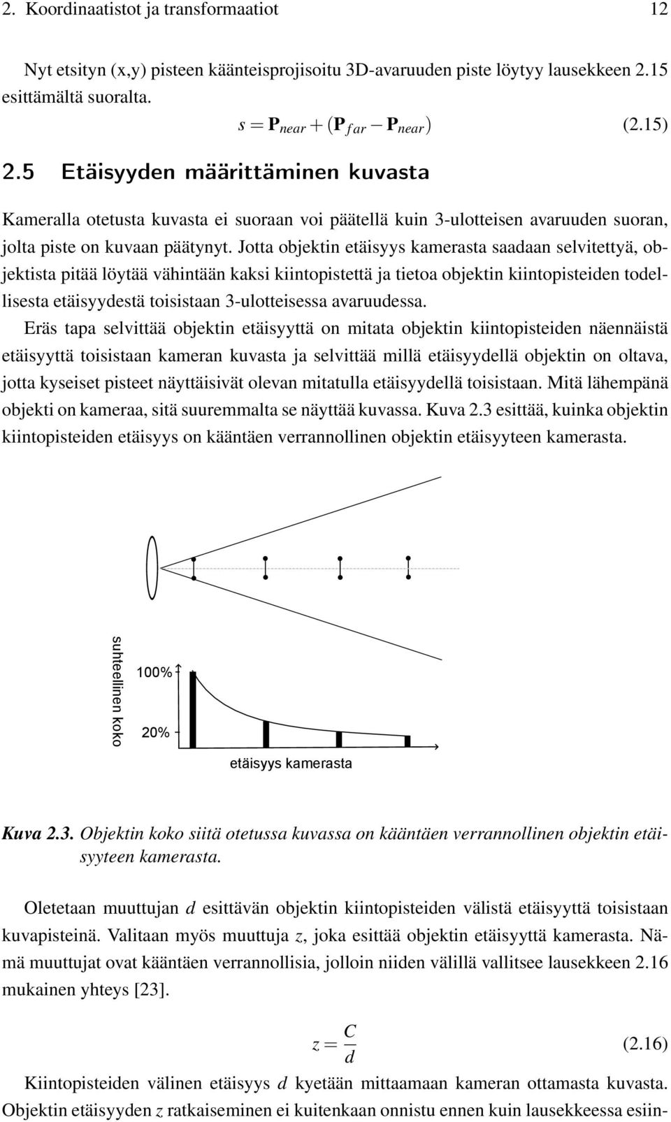 Jotta objektin etäisyys kamerasta saadaan selvitettyä, objektista pitää löytää vähintään kaksi kiintopistettä ja tietoa objektin kiintopisteiden todellisesta etäisyydestä toisistaan 3-ulotteisessa