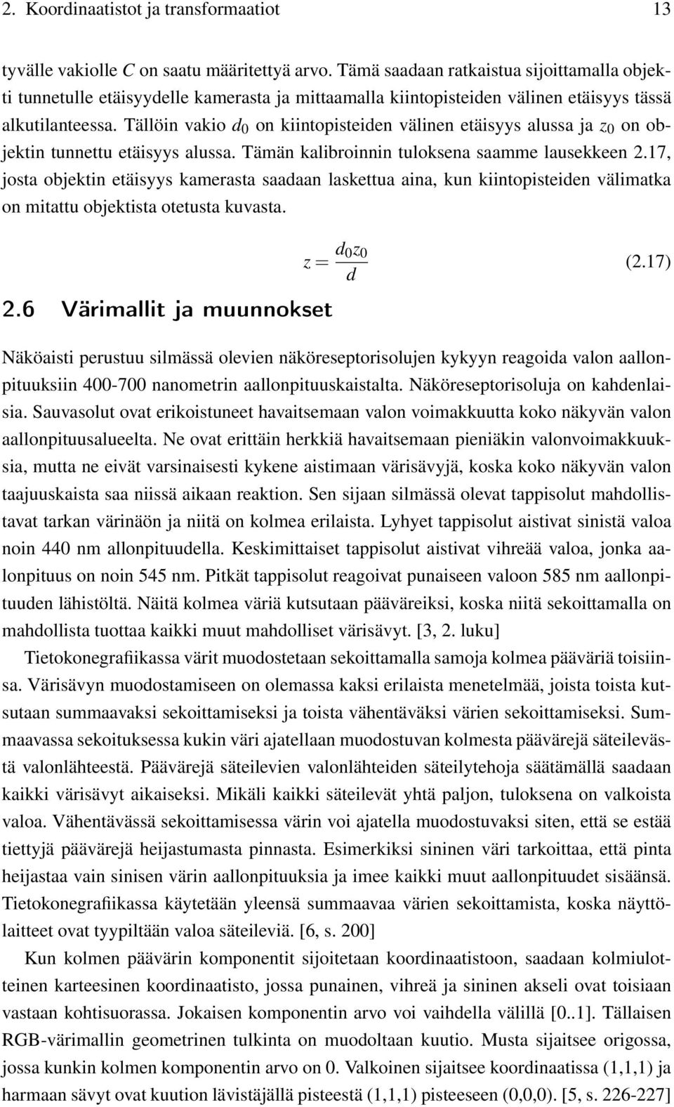 Tällöin vakio d 0 on kiintopisteiden välinen etäisyys alussa ja z 0 on objektin tunnettu etäisyys alussa. Tämän kalibroinnin tuloksena saamme lausekkeen 2.