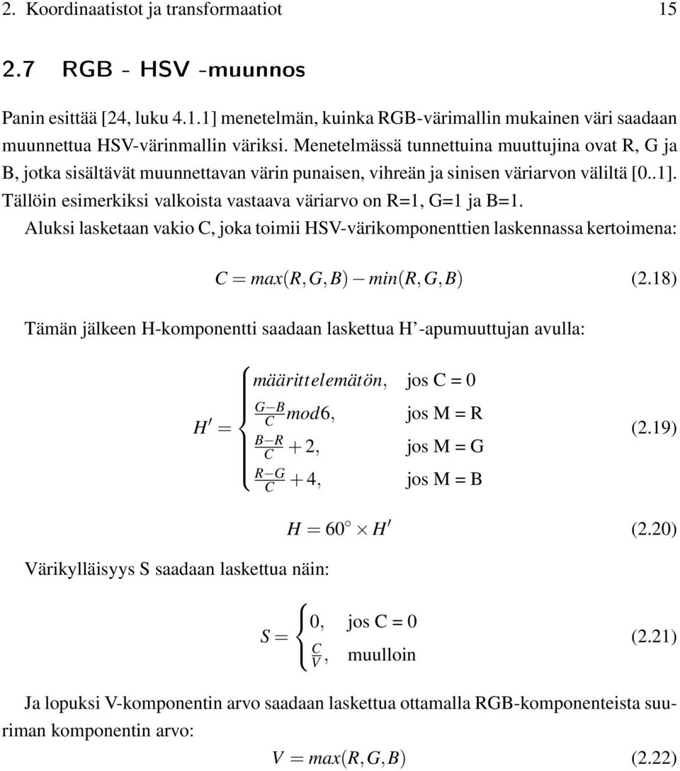 Tällöin esimerkiksi valkoista vastaava väriarvo on R=1, G=1 ja B=1. Aluksi lasketaan vakio C, joka toimii HSV-värikomponenttien laskennassa kertoimena: C = max(r,g,b) min(r,g,b) (2.