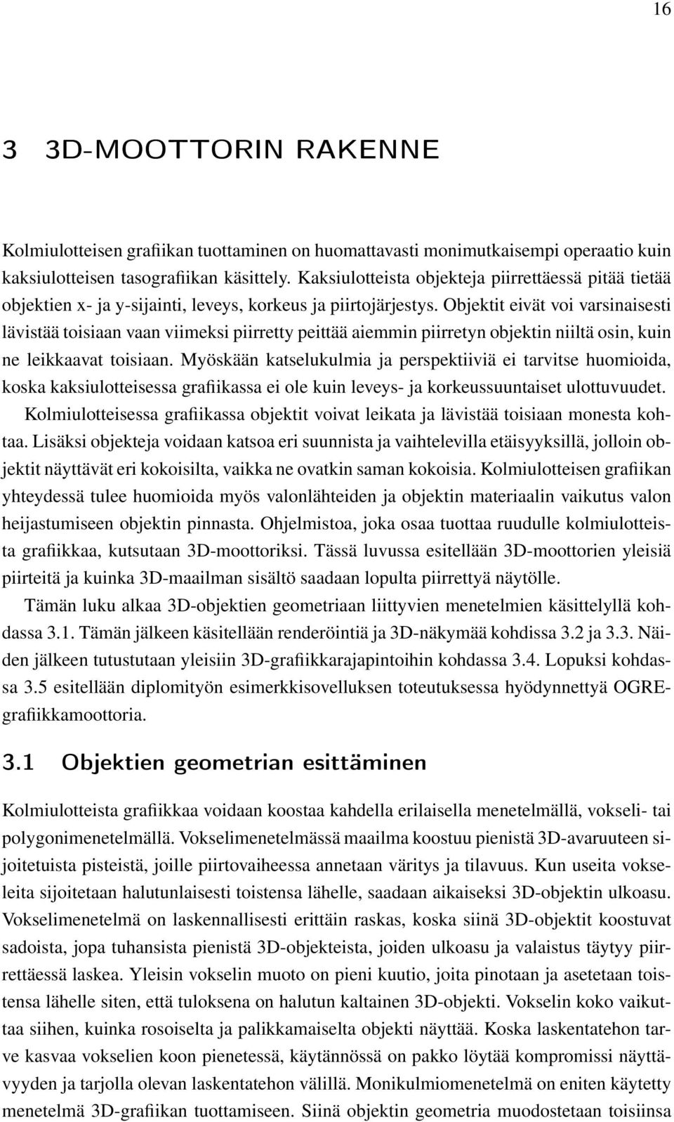 Objektit eivät voi varsinaisesti lävistää toisiaan vaan viimeksi piirretty peittää aiemmin piirretyn objektin niiltä osin, kuin ne leikkaavat toisiaan.