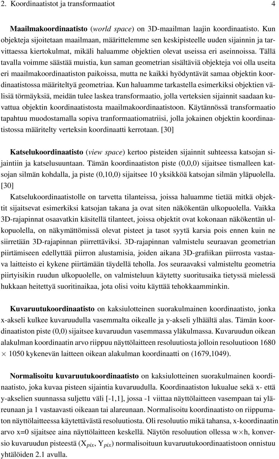 Tällä tavalla voimme säästää muistia, kun saman geometrian sisältäviä objekteja voi olla useita eri maailmakoordinaatiston paikoissa, mutta ne kaikki hyödyntävät samaa objektin koordinaatistossa