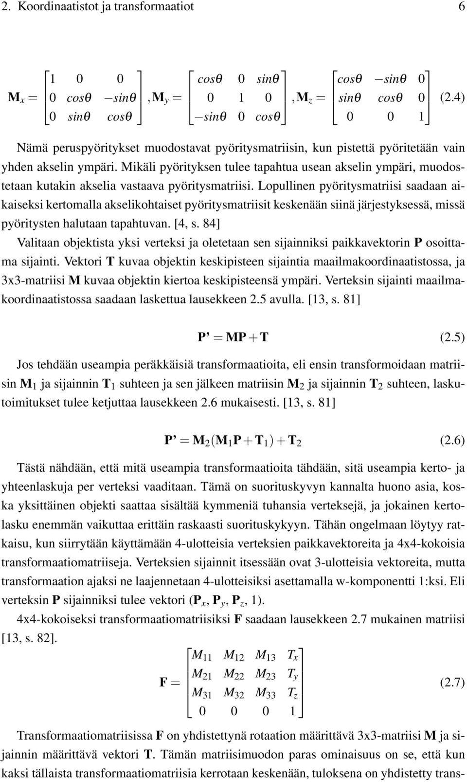 Mikäli pyörityksen tulee tapahtua usean akselin ympäri, muodostetaan kutakin akselia vastaava pyöritysmatriisi.