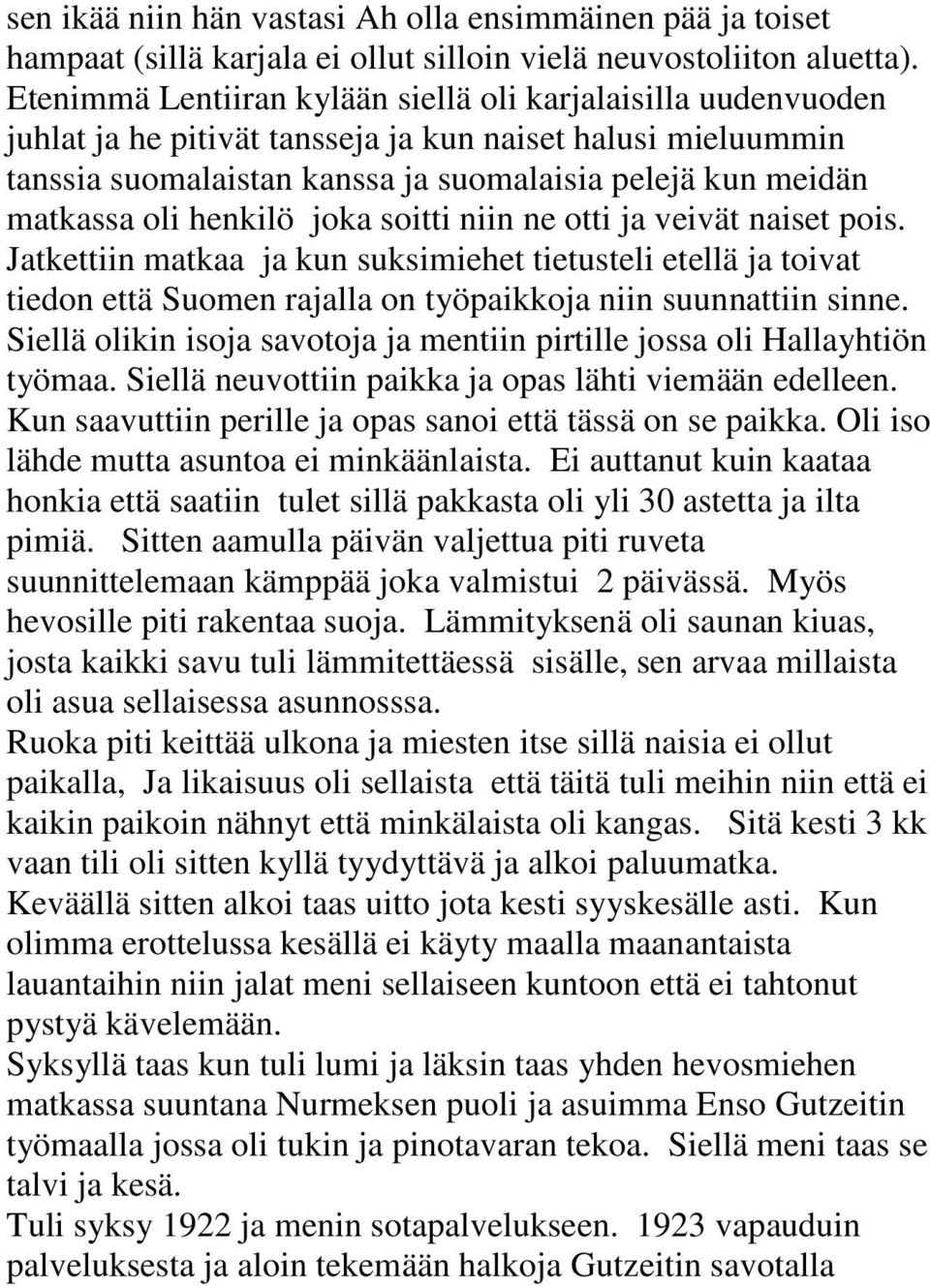 henkilö joka soitti niin ne otti ja veivät naiset pois. Jatkettiin matkaa ja kun suksimiehet tietusteli etellä ja toivat tiedon että Suomen rajalla on työpaikkoja niin suunnattiin sinne.