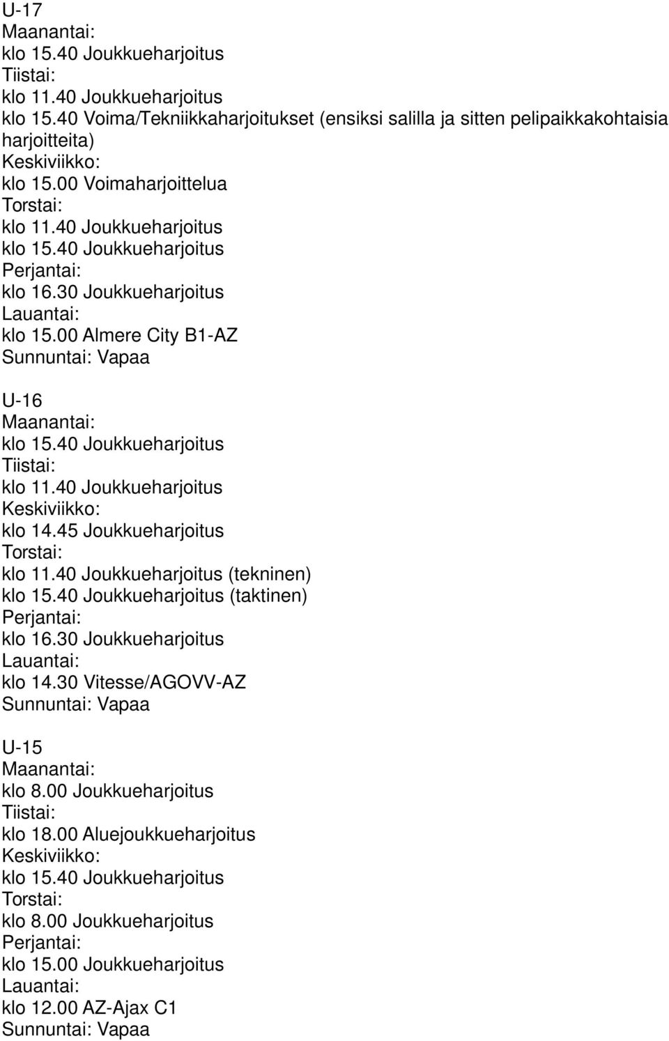 40 Joukkueharjoitus Tiistai: klo 11.40 Joukkueharjoitus Keskiviikko: klo 14.45 Joukkueharjoitus Torstai: klo 11.40 Joukkueharjoitus (tekninen) klo 15.40 Joukkueharjoitus (taktinen) Perjantai: klo 16.