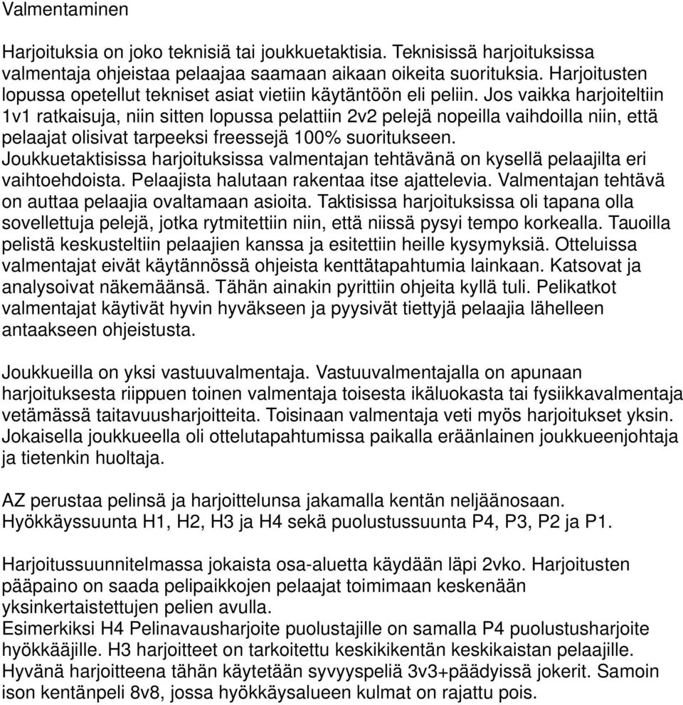 Jos vaikka harjoiteltiin 1v1 ratkaisuja, niin sitten lopussa pelattiin 2v2 pelejä nopeilla vaihdoilla niin, että pelaajat olisivat tarpeeksi freessejä 100% suoritukseen.