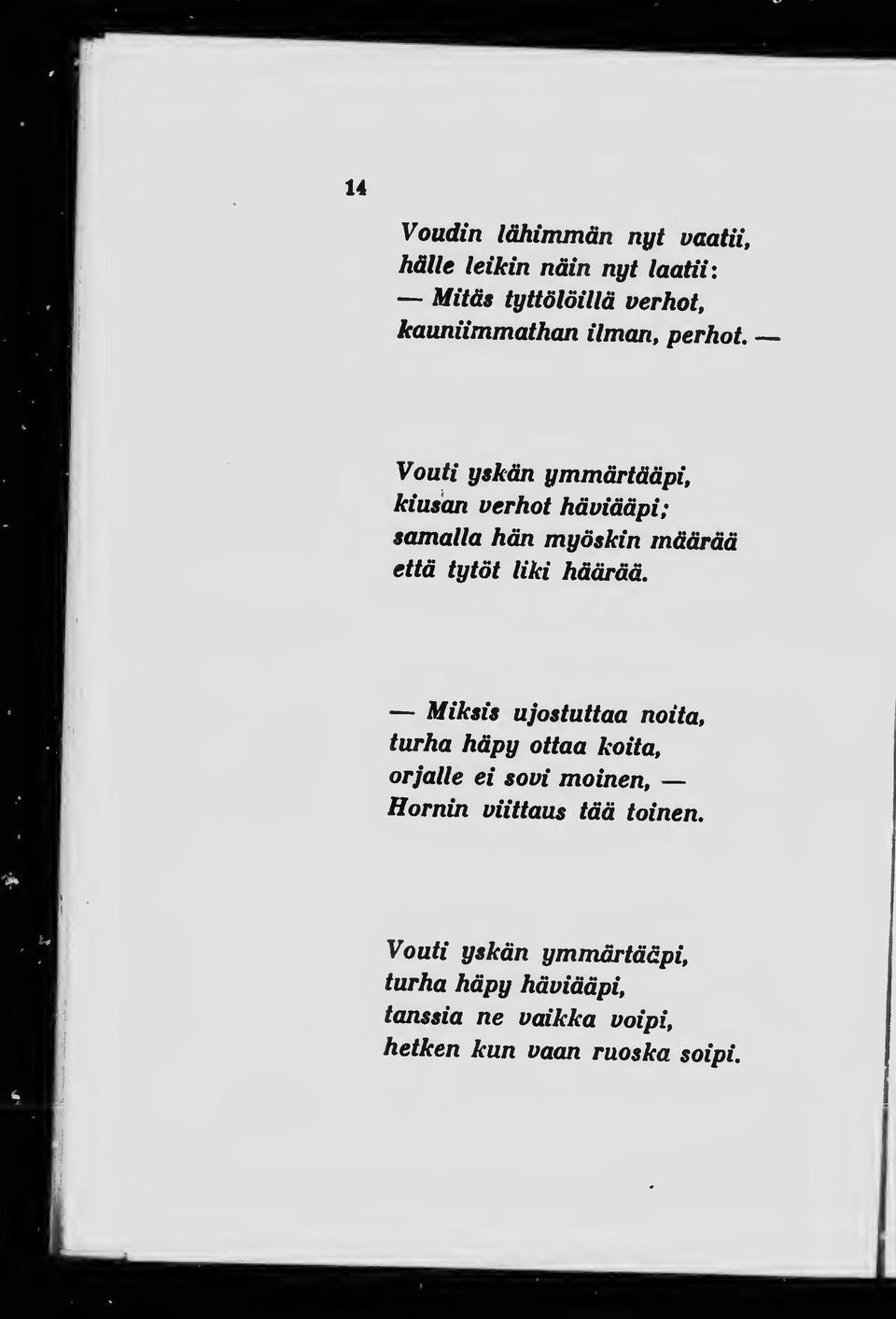 Vouti yskän ymmärtääpi, kiusan verhot häviääpi; samalla hän myöskin määrää että tytöt liki häärää.