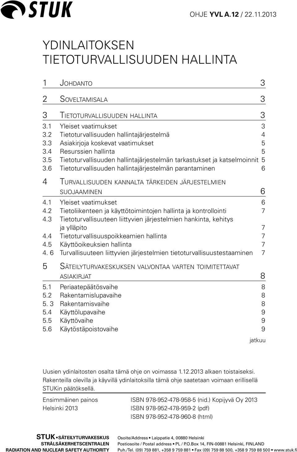 6 Tietoturvallisuuden hallintajärjestelmän parantaminen 6 4 Turvallisuuden kannalta tärkeiden järjestelmien suojaaminen 6 4.1 Yleiset vaatimukset 6 4.