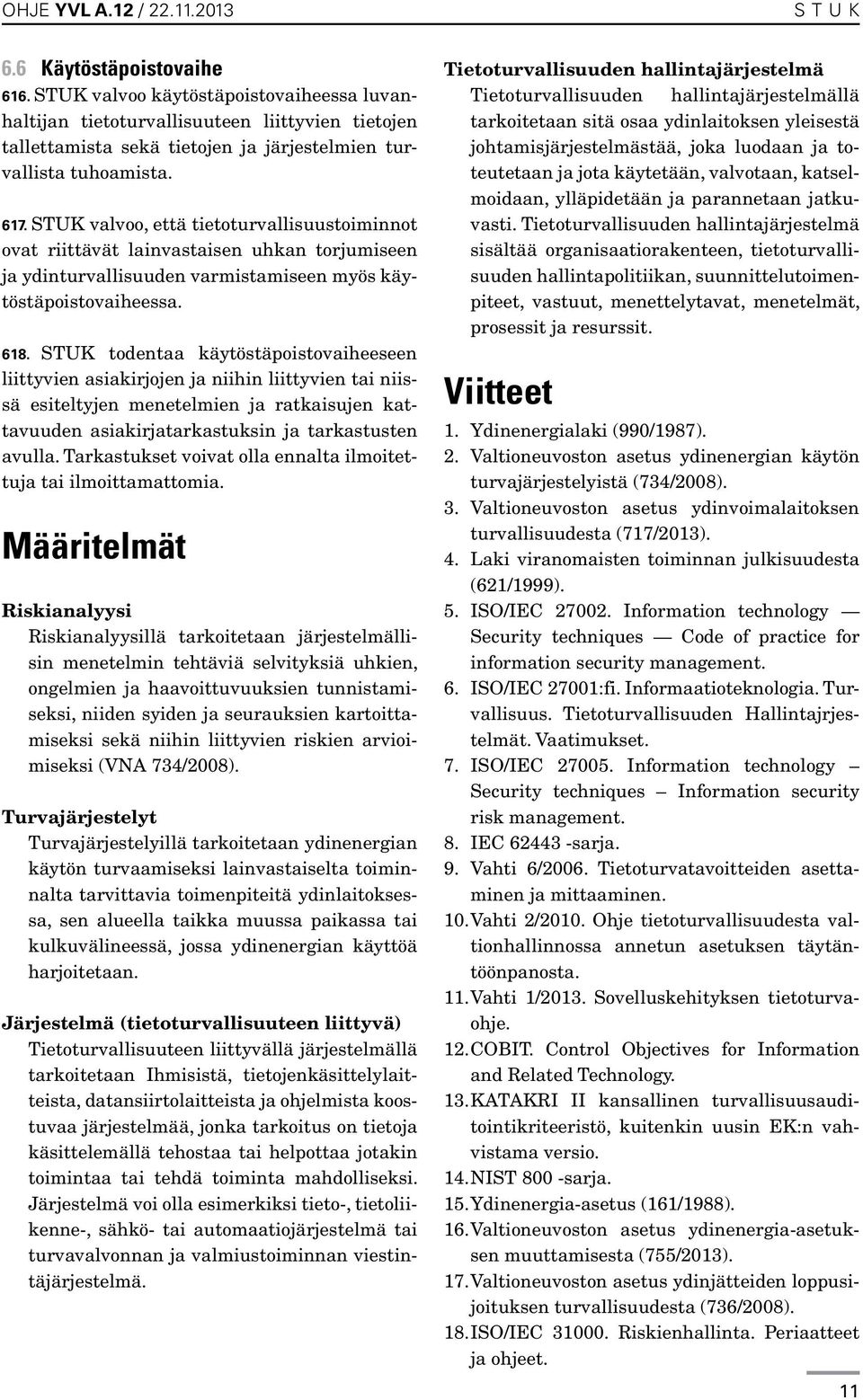 STUK todentaa käytöstäpoistovaiheeseen liittyvien asiakirjojen ja niihin liittyvien tai niissä esiteltyjen menetelmien ja ratkaisujen kattavuuden asiakirjatarkastuksin ja tarkastusten avulla.