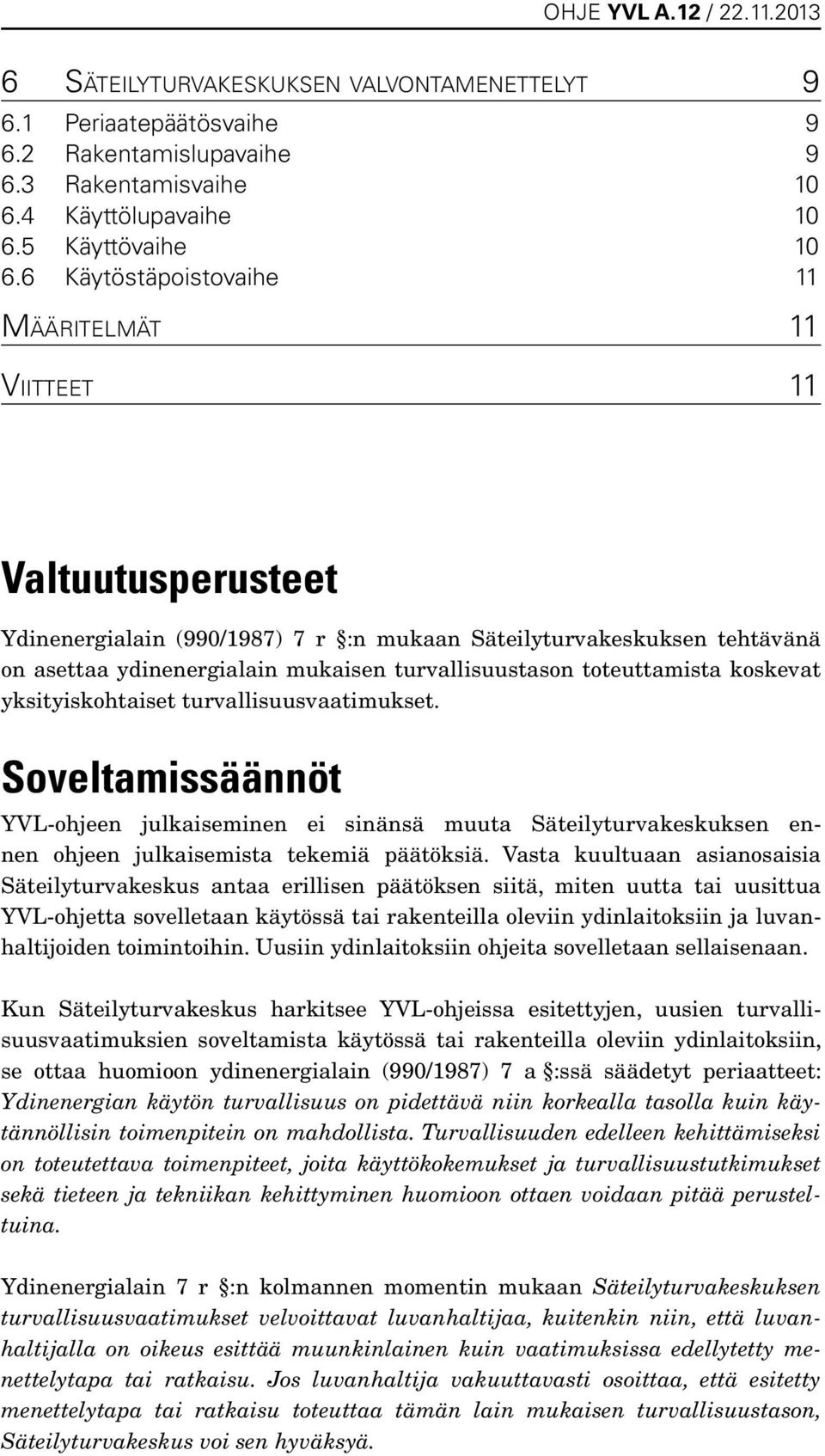 toteuttamista koskevat yksityiskohtaiset turvallisuusvaatimukset. Soveltamissäännöt YVL-ohjeen julkaiseminen ei sinänsä muuta Säteilyturvakeskuksen ennen ohjeen julkaisemista tekemiä päätöksiä.