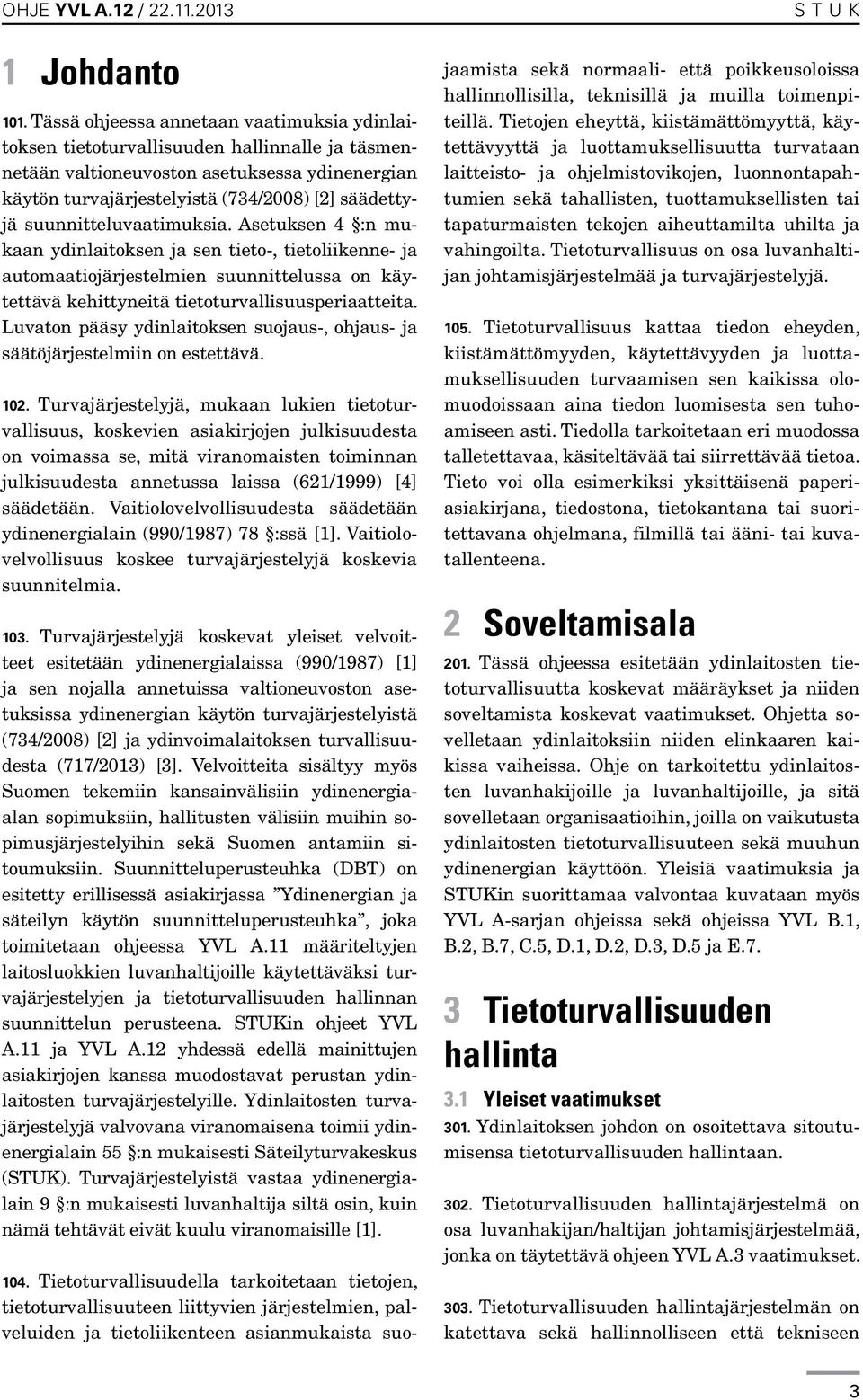 suunnitteluvaatimuksia. Asetuk sen 4 :n mukaan ydinlaitoksen ja sen tieto-, tietoliikenne- ja automaatiojärjestelmien suunnittelussa on käytettävä kehittyneitä tietoturvallisuusperiaatteita.