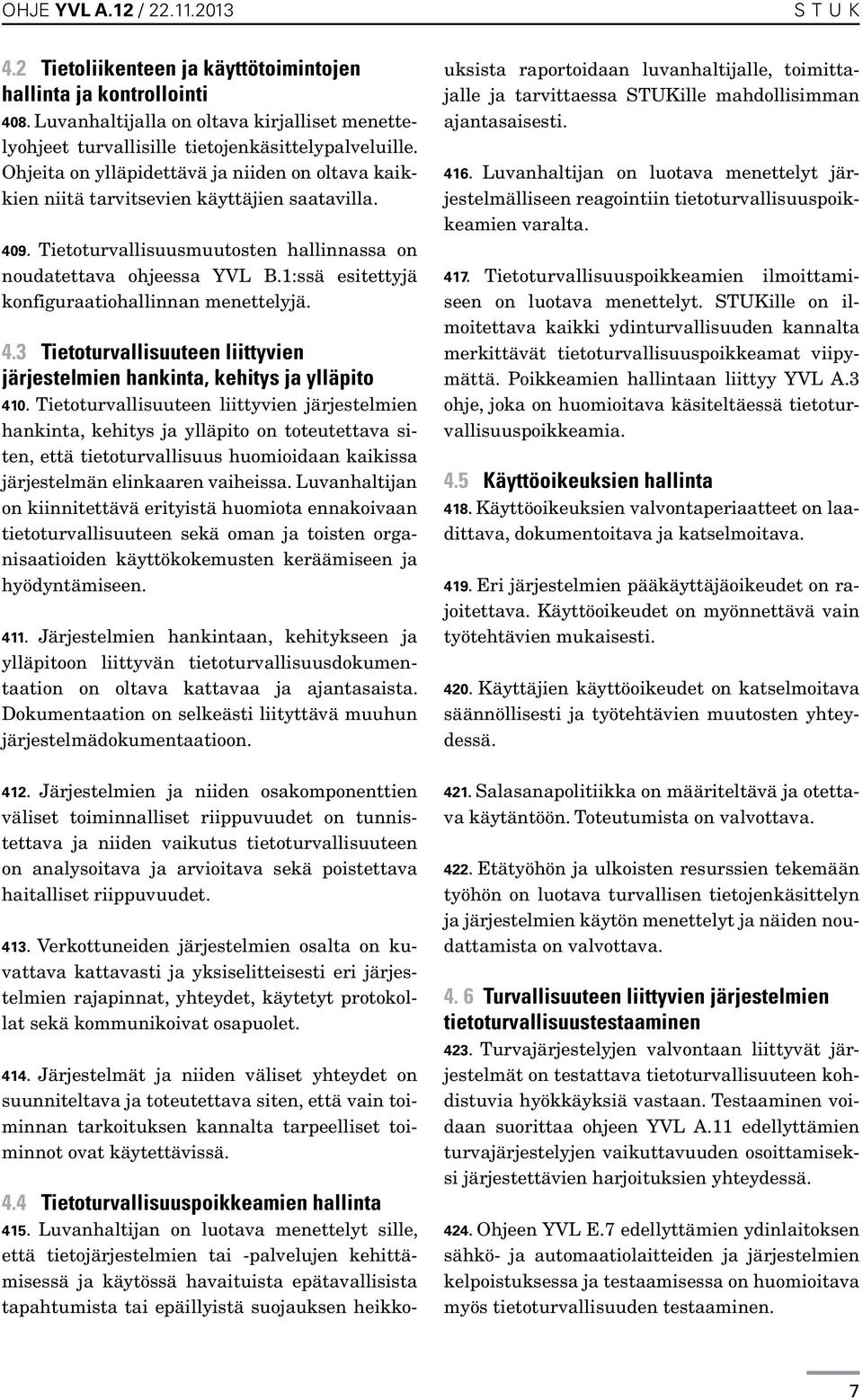 1:ssä esitettyjä konfiguraatiohallinnan menettelyjä. 4.3 Tietoturvallisuuteen liittyvien järjestelmien hankinta, kehitys ja ylläpito 410.