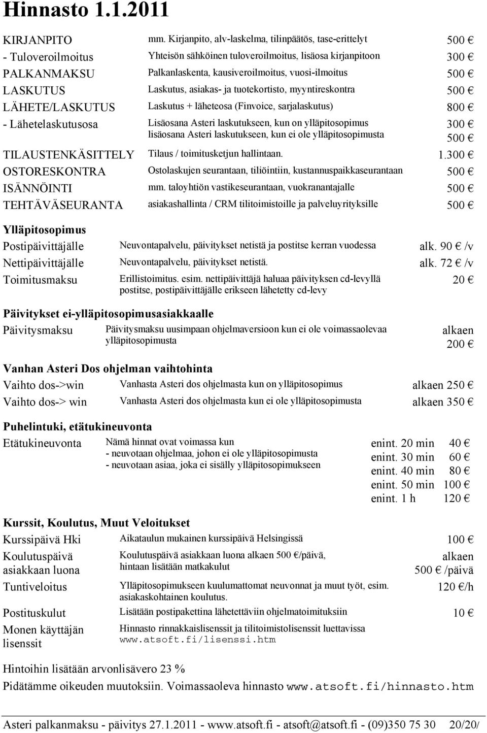 vuosi-ilmoitus 500 LASKUTUS Laskutus, asiakas- ja tuotekortisto, myyntireskontra 500 LÄHETE/LASKUTUS Laskutus + läheteosa (Finvoice, sarjalaskutus) 800 - Lähetelaskutusosa Lisäosana Asteri