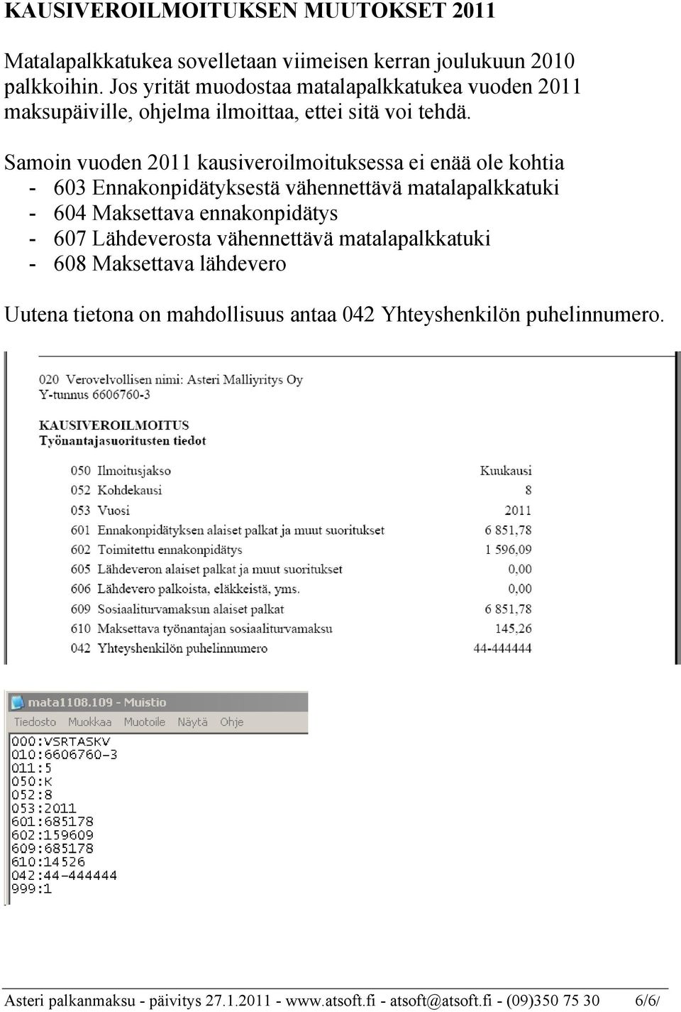 Samoin vuoden 2011 kausiveroilmoituksessa ei enää ole kohtia - 603 Ennakonpidätyksestä vähennettävä matalapalkkatuki - 604 Maksettava ennakonpidätys -