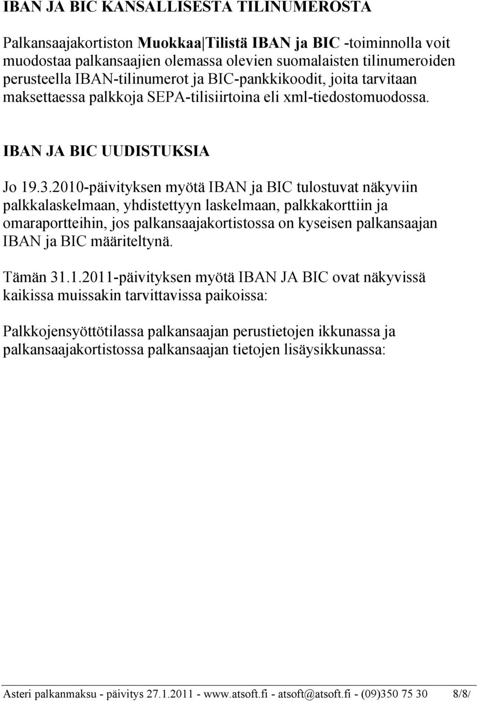 2010-päivityksen myötä IBAN ja BIC tulostuvat näkyviin palkkalaskelmaan, yhdistettyyn laskelmaan, palkkakorttiin ja omaraportteihin, jos palkansaajakortistossa on kyseisen palkansaajan IBAN ja BIC