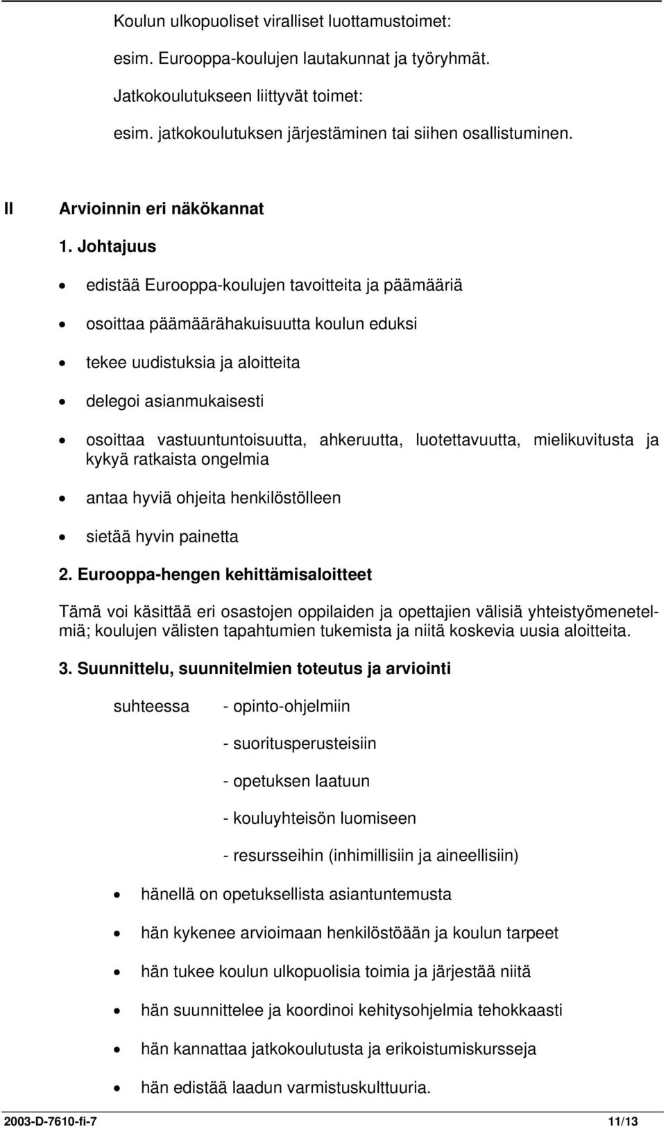 Johtajuus edistää Eurooppa-koulujen tavoitteita ja päämääriä osoittaa päämäärähakuisuutta koulun eduksi tekee uudistuksia ja aloitteita delegoi asianmukaisesti osoittaa vastuuntuntoisuutta,