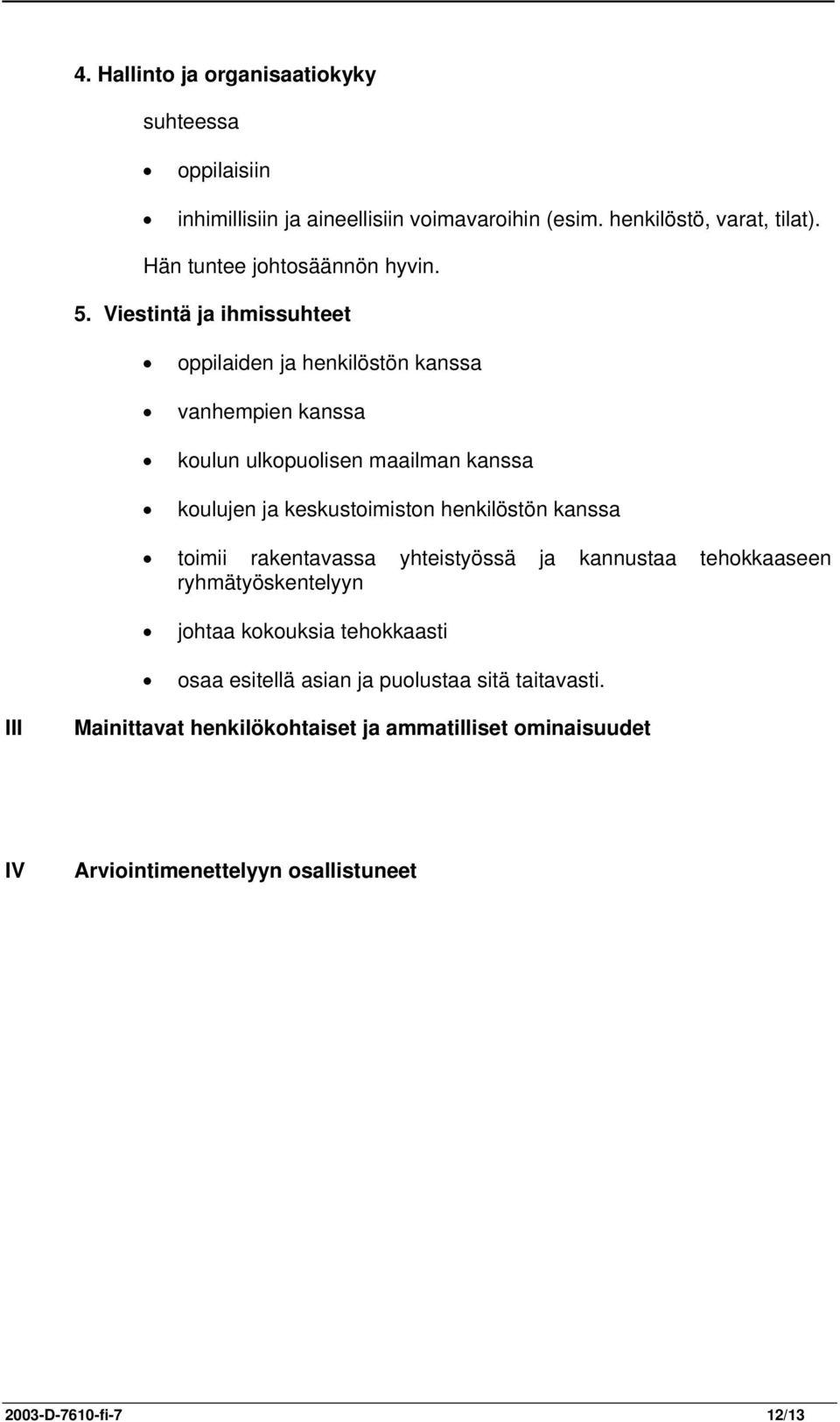 Viestintä ja ihmissuhteet oppilaiden ja henkilöstön kanssa vanhempien kanssa koulun ulkopuolisen maailman kanssa koulujen ja keskustoimiston