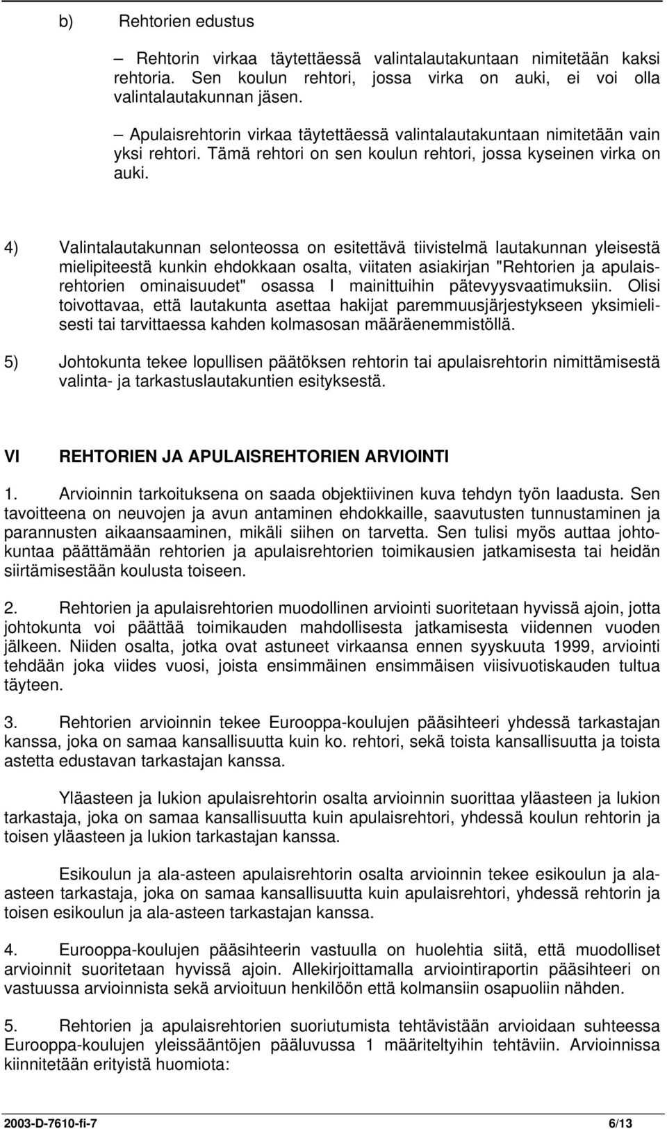 4) Valintalautakunnan selonteossa on esitettävä tiivistelmä lautakunnan yleisestä mielipiteestä kunkin ehdokkaan osalta, viitaten asiakirjan "Rehtorien ja apulaisrehtorien ominaisuudet" osassa I