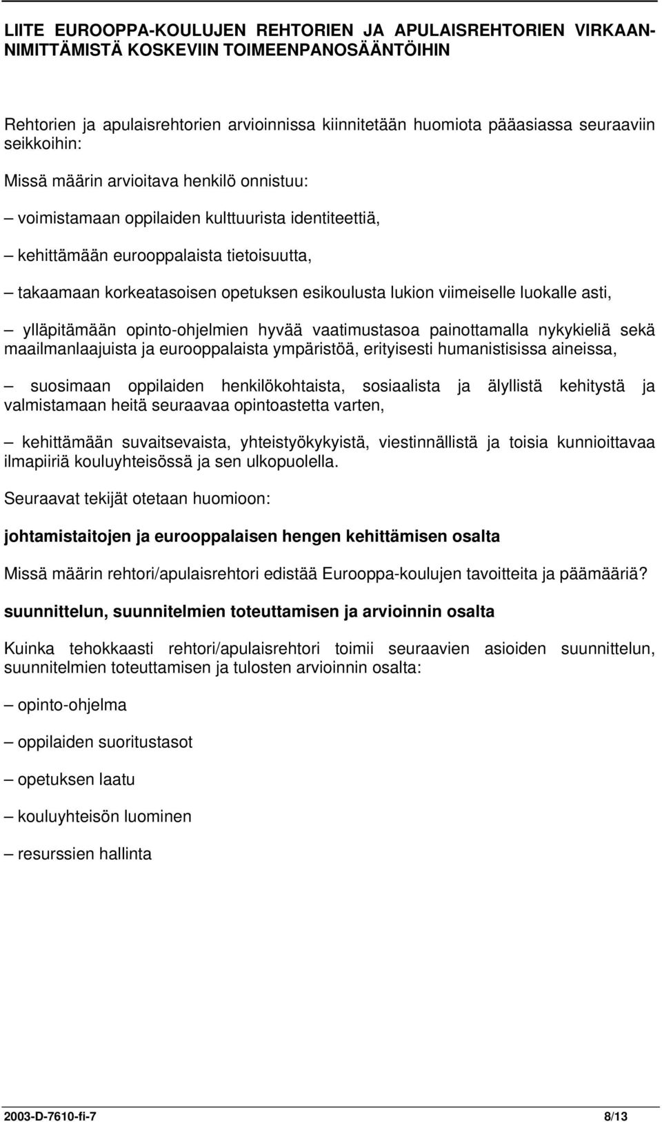 lukion viimeiselle luokalle asti, ylläpitämään opinto-ohjelmien hyvää vaatimustasoa painottamalla nykykieliä sekä maailmanlaajuista ja eurooppalaista ympäristöä, erityisesti humanistisissa aineissa,