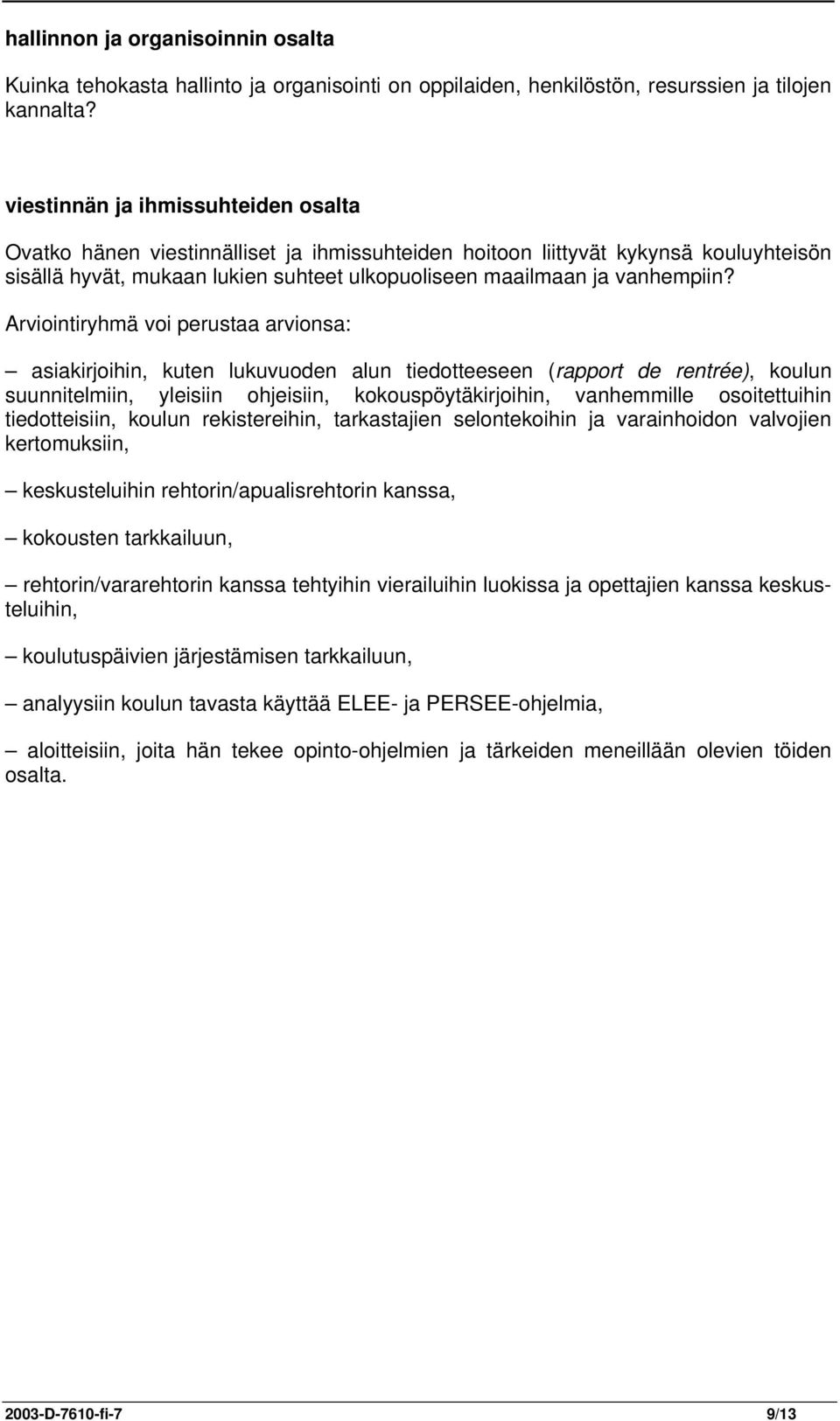 Arviointiryhmä voi perustaa arvionsa: asiakirjoihin, kuten lukuvuoden alun tiedotteeseen (rapport de rentrée), koulun suunnitelmiin, yleisiin ohjeisiin, kokouspöytäkirjoihin, vanhemmille