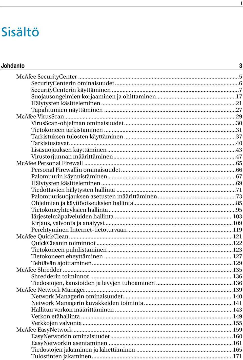 ..40 Lisäsuojauksen käyttäminen...43 Virustorjunnan määrittäminen...47 McAfee Personal Firewall...65 Personal Firewallin ominaisuudet...66 Palomuurin käynnistäminen...67 Hälytysten käsitteleminen.