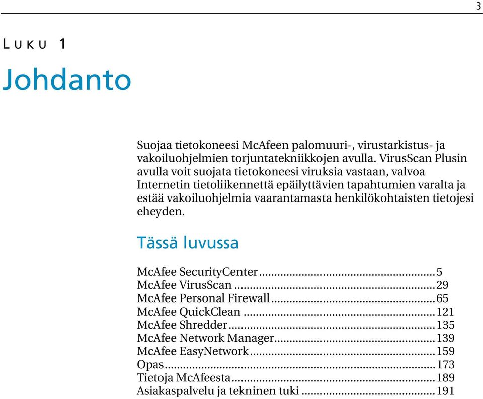 vakoiluohjelmia vaarantamasta henkilökohtaisten tietojesi eheyden. Tässä luvussa McAfee SecurityCenter...5 McAfee VirusScan.