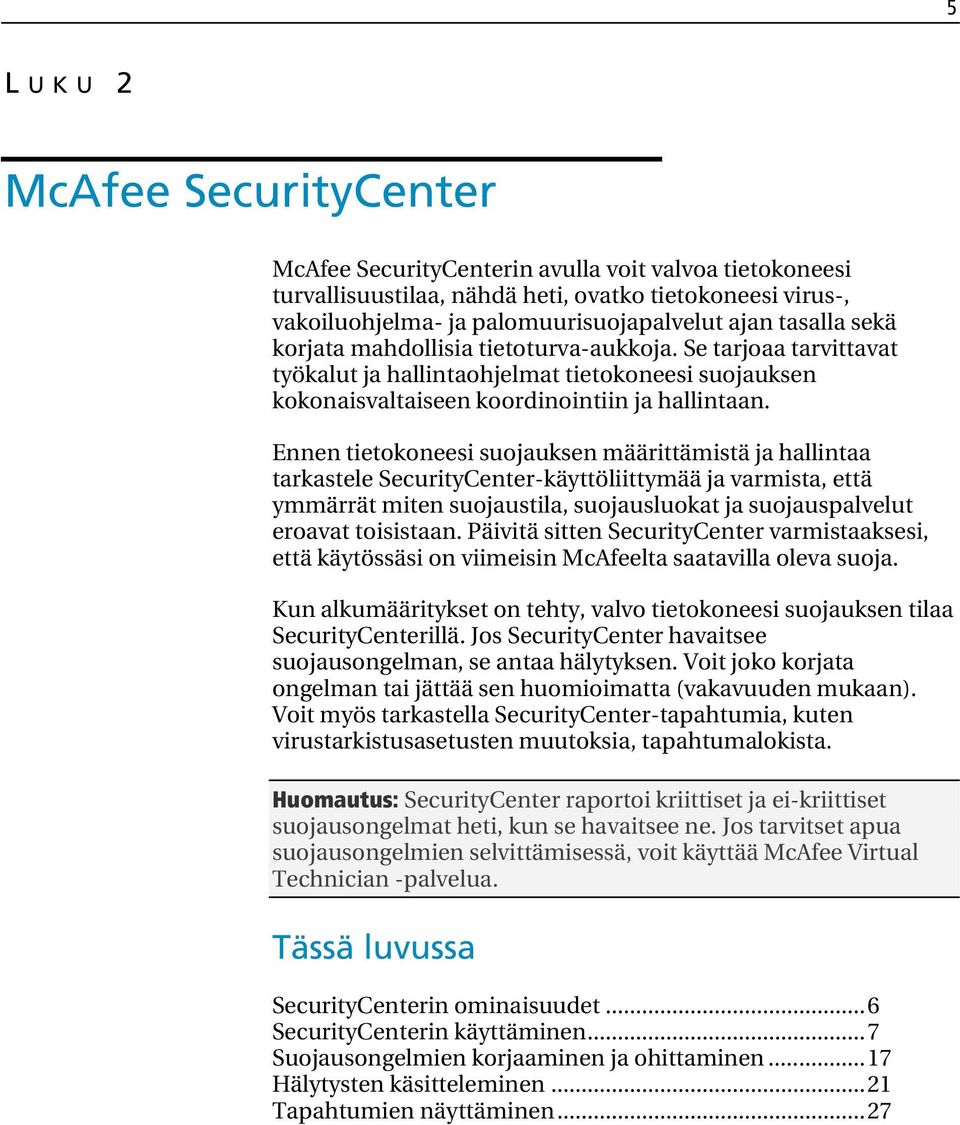 Ennen tietokoneesi suojauksen määrittämistä ja hallintaa tarkastele SecurityCenter-käyttöliittymää ja varmista, että ymmärrät miten suojaustila, suojausluokat ja suojauspalvelut eroavat toisistaan.