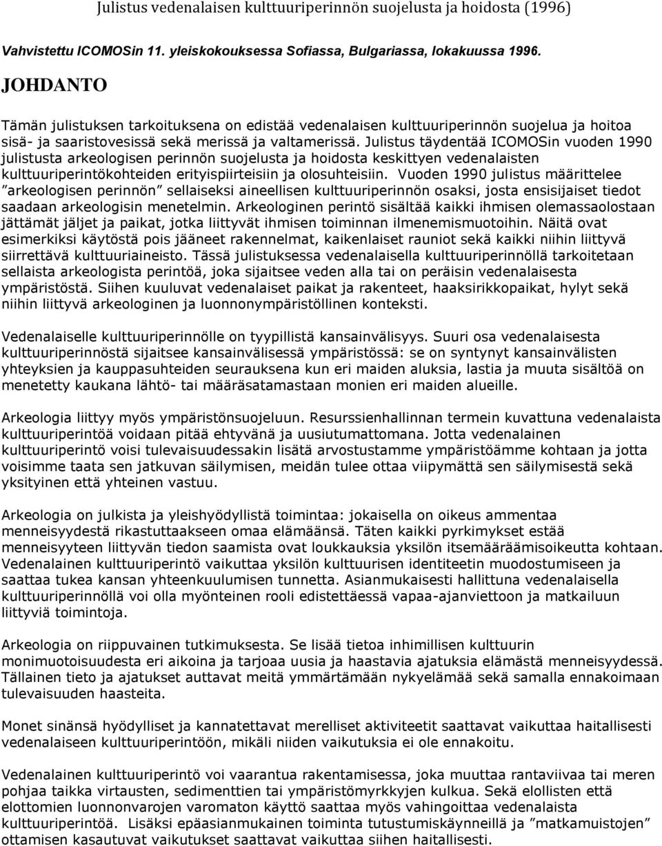 Julistus täydentää ICOMOSin vuoden 1990 julistusta arkeologisen perinnön suojelusta ja hoidosta keskittyen vedenalaisten kulttuuriperintökohteiden erityispiirteisiin ja olosuhteisiin.