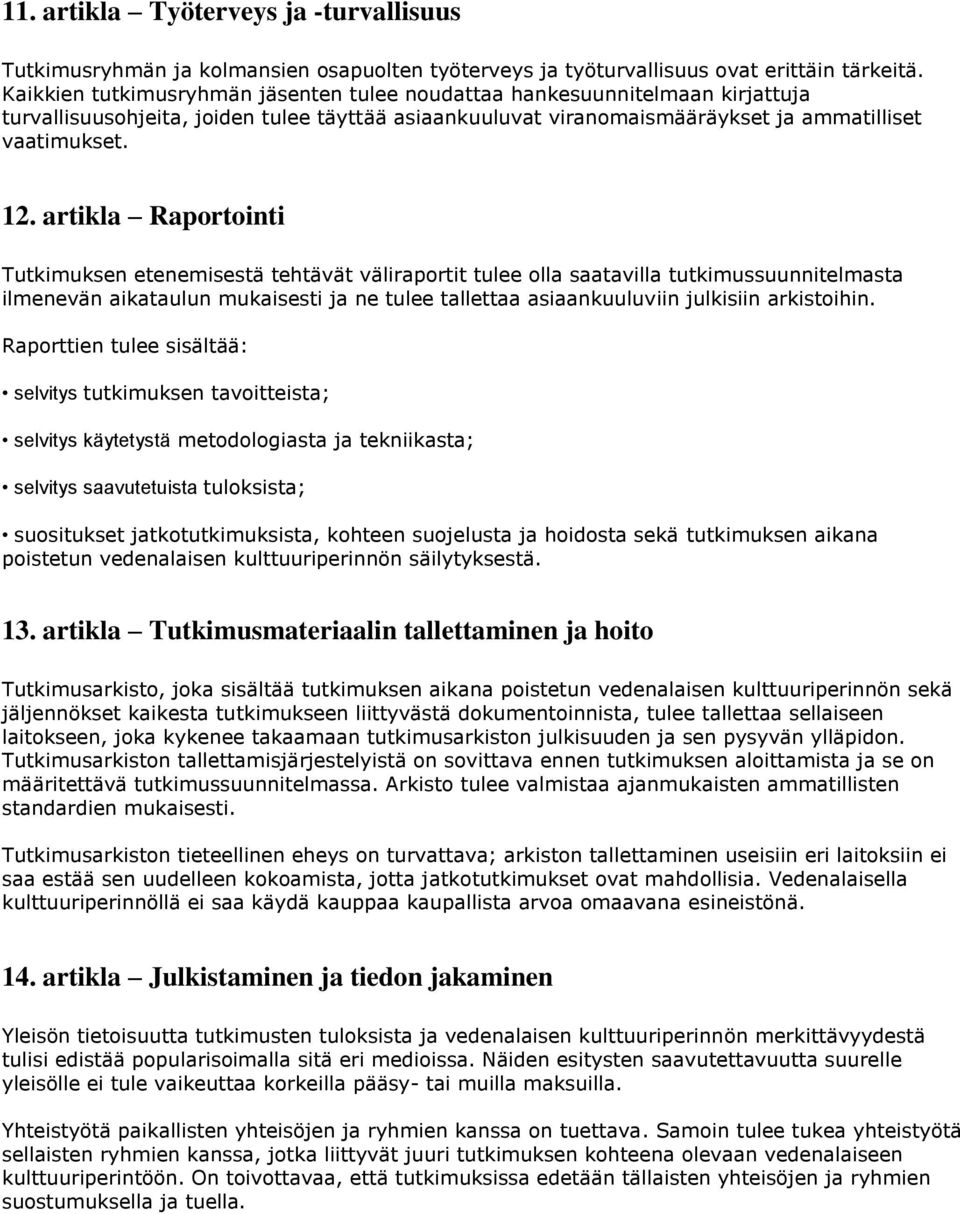 artikla Raportointi Tutkimuksen etenemisestä tehtävät väliraportit tulee olla saatavilla tutkimussuunnitelmasta ilmenevän aikataulun mukaisesti ja ne tulee tallettaa asiaankuuluviin julkisiin