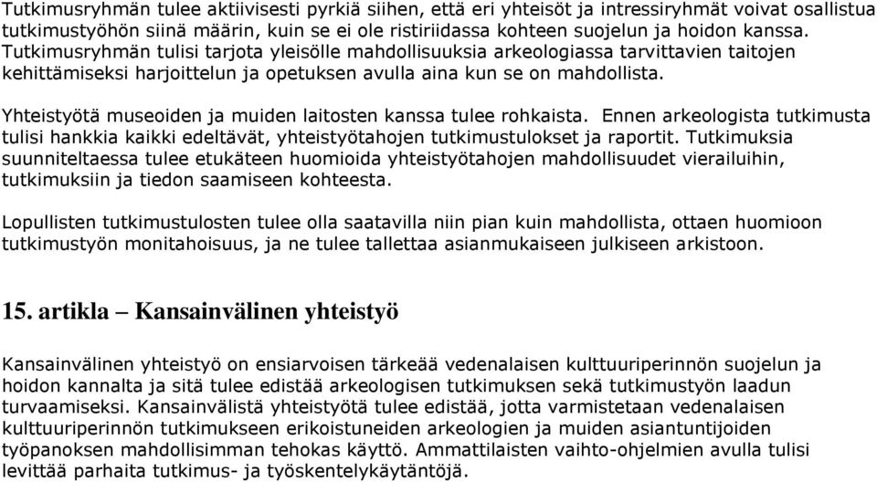 Yhteistyötä museoiden ja muiden laitosten kanssa tulee rohkaista. Ennen arkeologista tutkimusta tulisi hankkia kaikki edeltävät, yhteistyötahojen tutkimustulokset ja raportit.