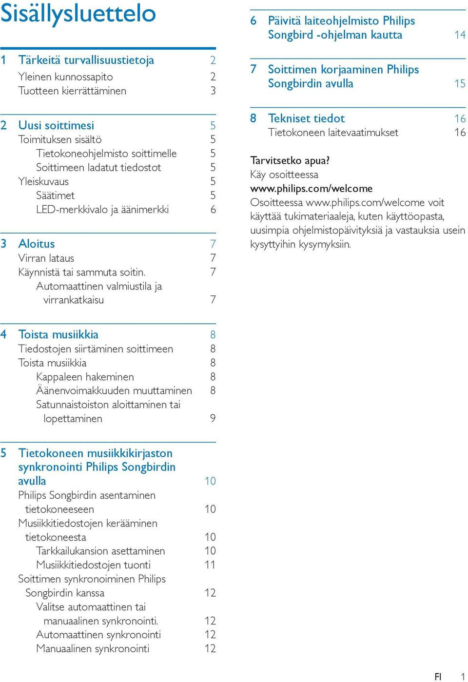 7 Automaattinen valmiustila ja virrankatkaisu 7 6 Päivitä laiteohjelmisto Philips Songbird -ohjelman kautta 14 7 Soittimen korjaaminen Philips Songbirdin avulla 15 8 Tekniset tiedot 16 Tietokoneen