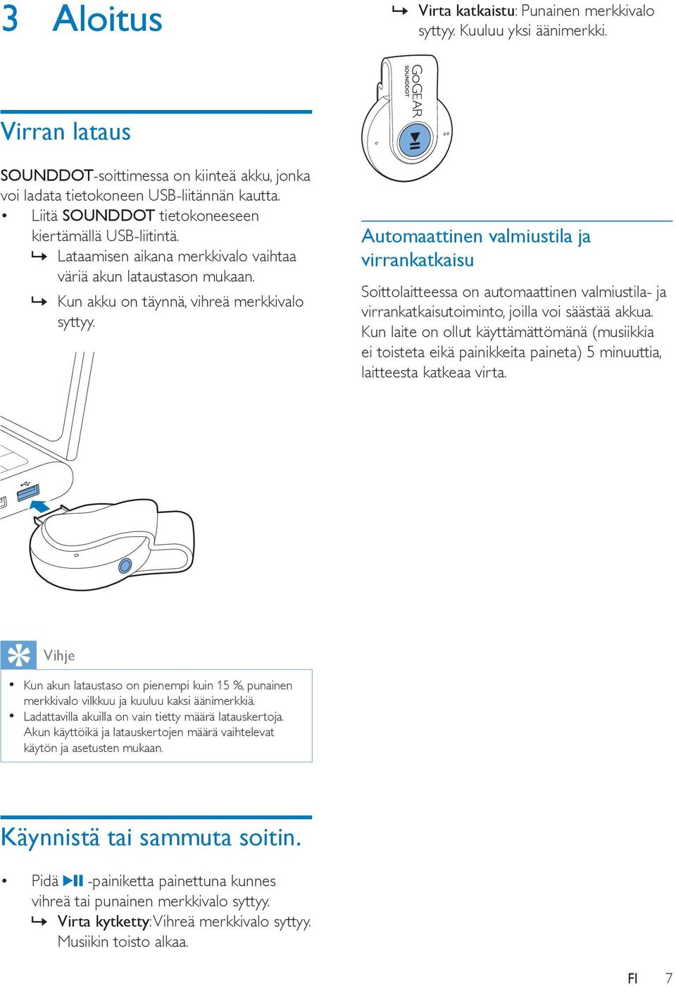 Automaattinen valmiustila ja virrankatkaisu Soittolaitteessa on automaattinen valmiustila- ja virrankatkaisutoiminto, joilla voi säästää akkua.