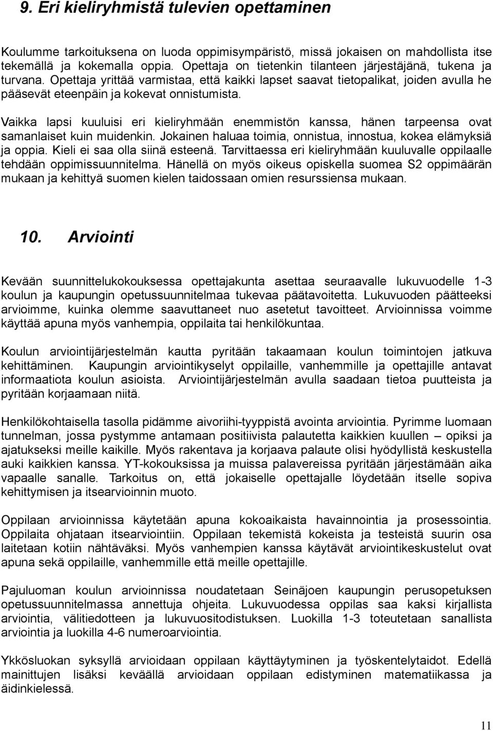 Vaikka lapsi kuuluisi eri kieliryhmään enemmistön kanssa, hänen tarpeensa ovat samanlaiset kuin muidenkin. Jokainen haluaa toimia, onnistua, innostua, kokea elämyksiä ja oppia.