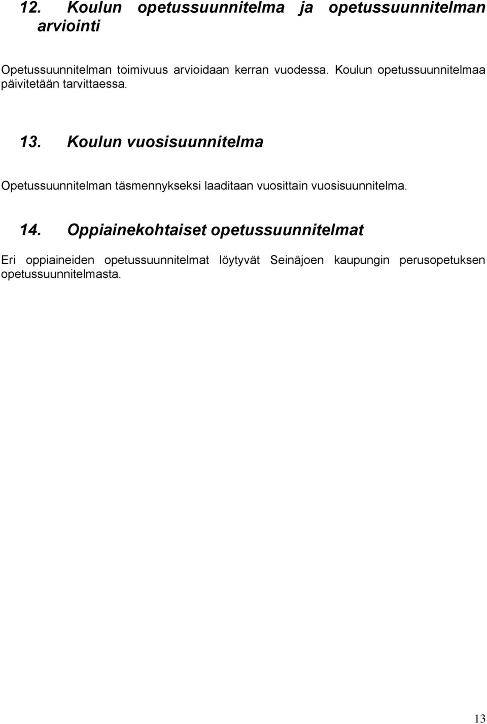 Koulun vuosisuunnitelma Opetussuunnitelman täsmennykseksi laaditaan vuosittain vuosisuunnitelma. 14.