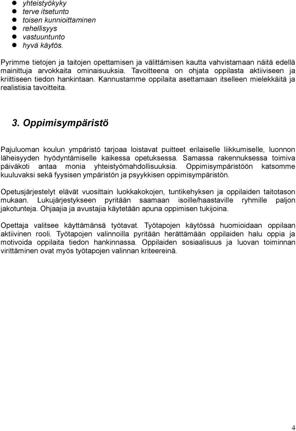 Tavoitteena on ohjata oppilasta aktiiviseen ja kriittiseen tiedon hankintaan. Kannustamme oppilaita asettamaan itselleen mielekkäitä ja realistisia tavoitteita. 3.