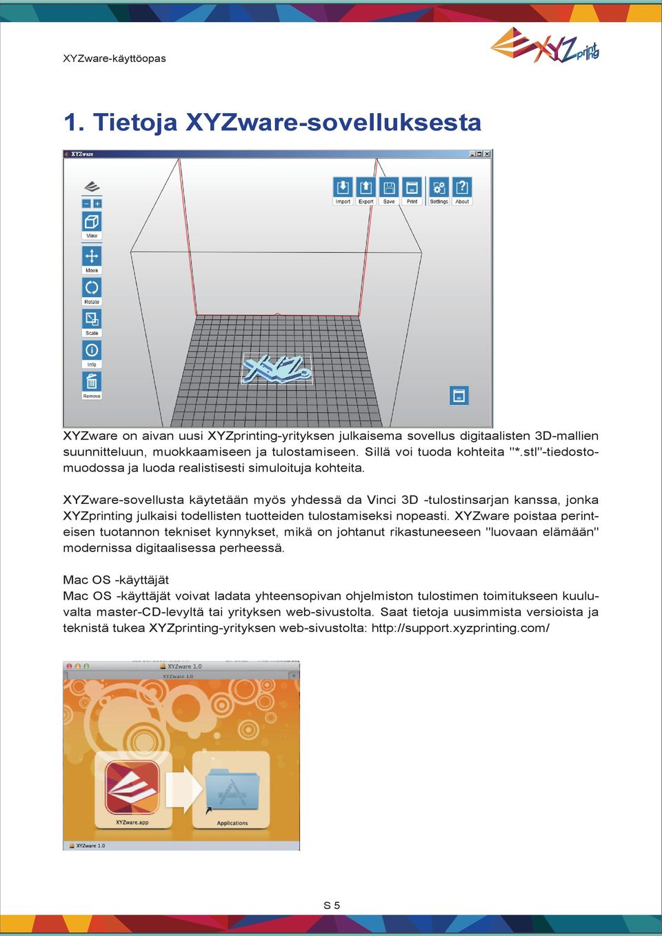 XYZware-sovellusta käytetään myös yhdessä da Vinci 3D -tulostinsarjan kanssa, jonka XYZprinting julkaisi todellisten tuotteiden tulostamiseksi nopeasti.