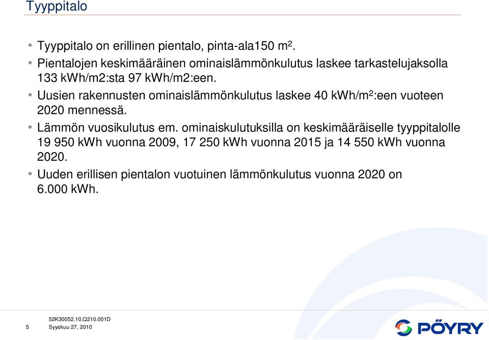 Uusien rakennusten ominaislämmönkulutus laskee 40 kwh/m 2 :een vuoteen 2020 mennessä. Lämmön vuosikulutus em.