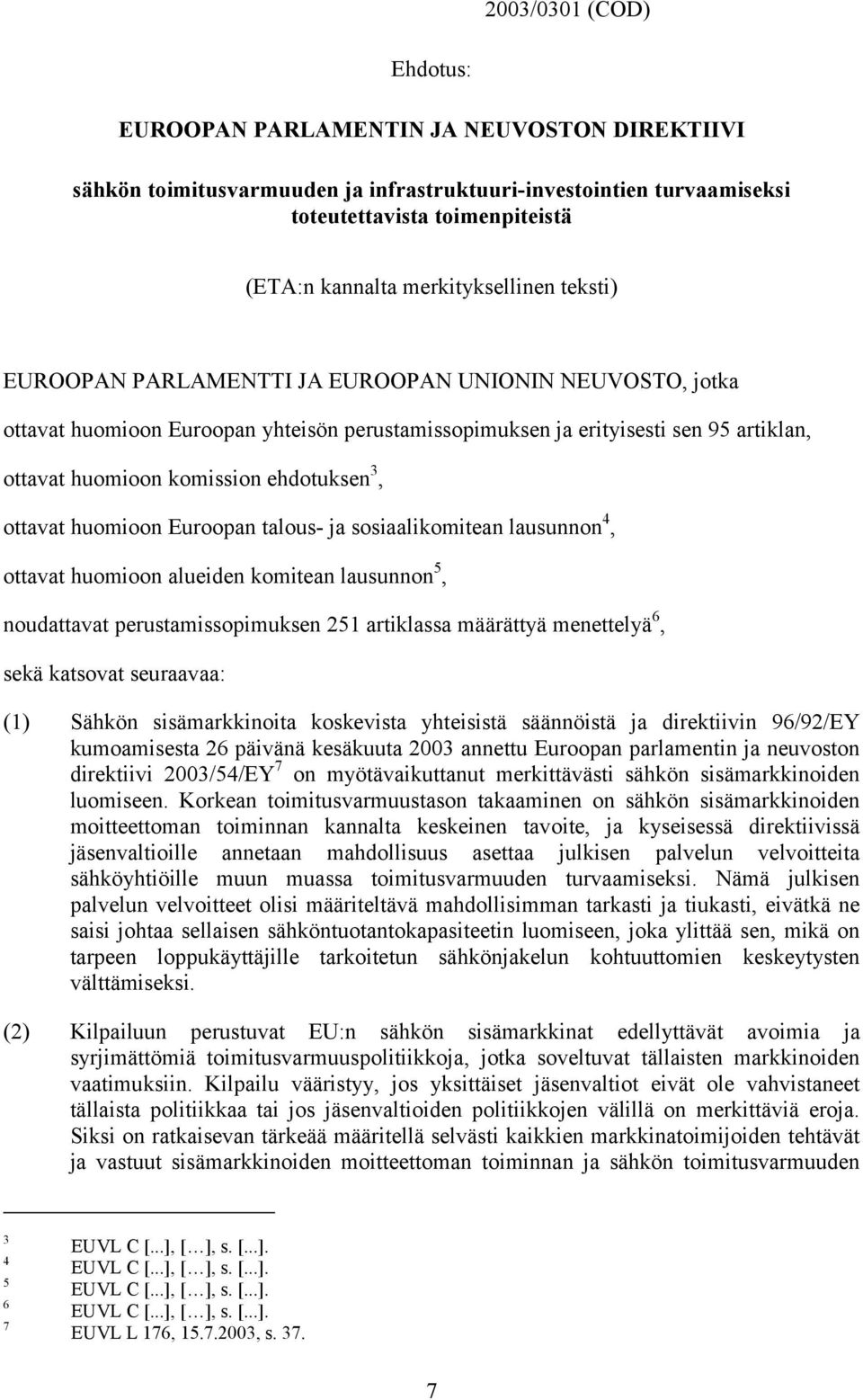 ehdotuksen 3, ottavat huomioon Euroopan talous- ja sosiaalikomitean lausunnon 4, ottavat huomioon alueiden komitean lausunnon 5, noudattavat perustamissopimuksen 251 artiklassa määrättyä menettelyä