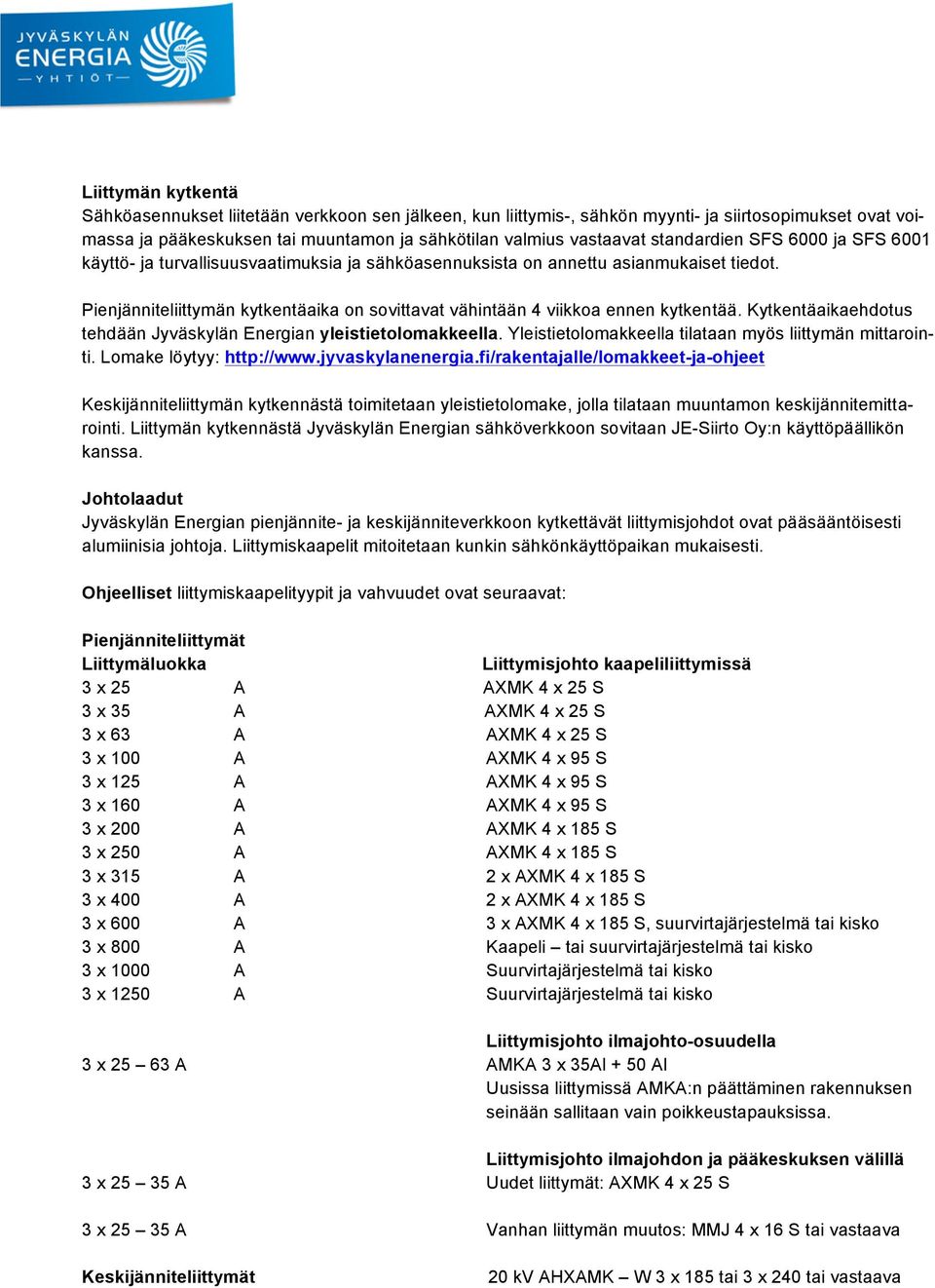 Pienjänniteliittymän kytkentäaika on sovittavat vähintään 4 viikkoa ennen kytkentää. Kytkentäaikaehdotus tehdään Jyväskylän Energian yleistietolomakkeella.