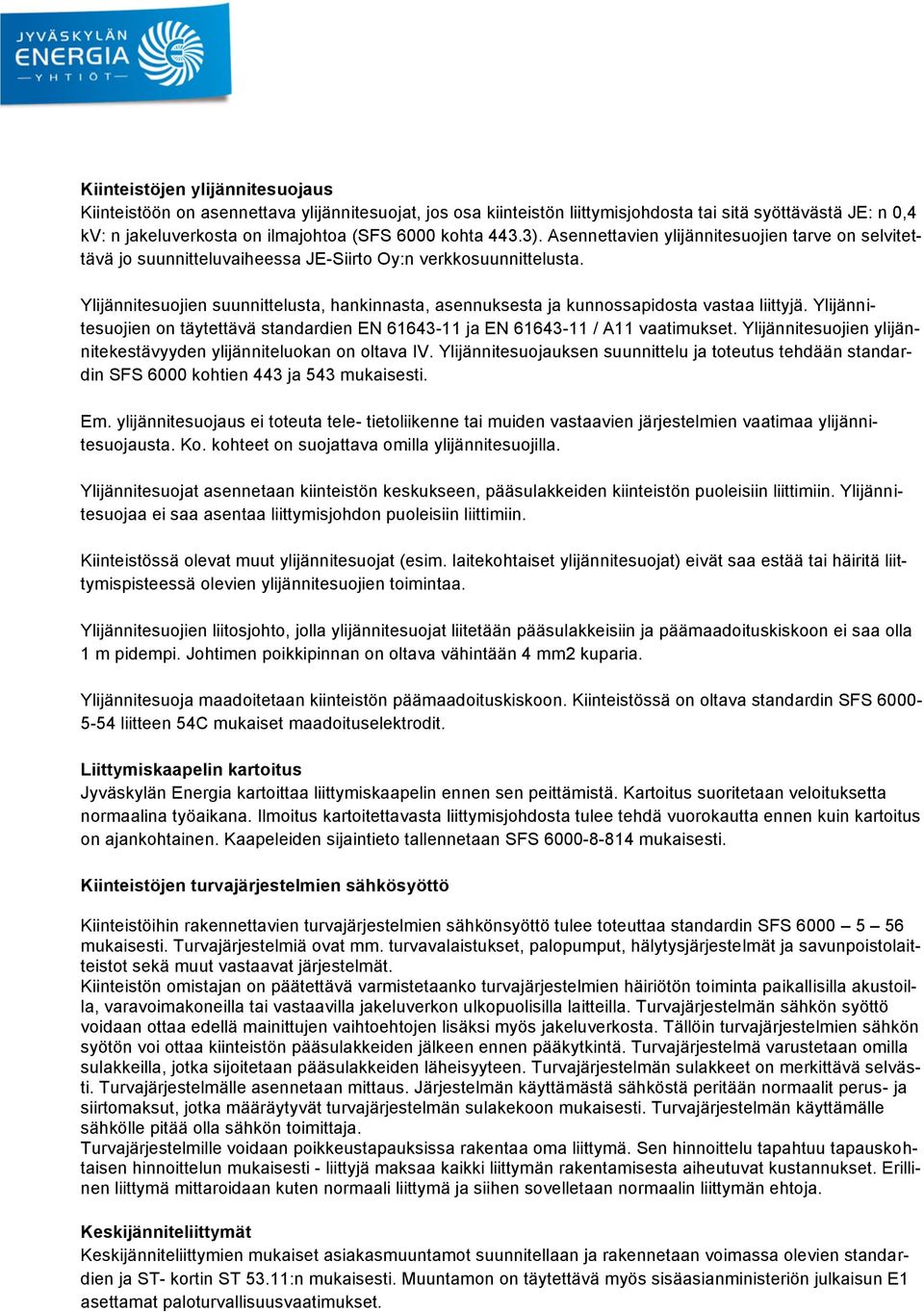 Ylijännitesuojien suunnittelusta, hankinnasta, asennuksesta ja kunnossapidosta vastaa liittyjä. Ylijännitesuojien on täytettävä standardien EN 61643-11 ja EN 61643-11 / A11 vaatimukset.