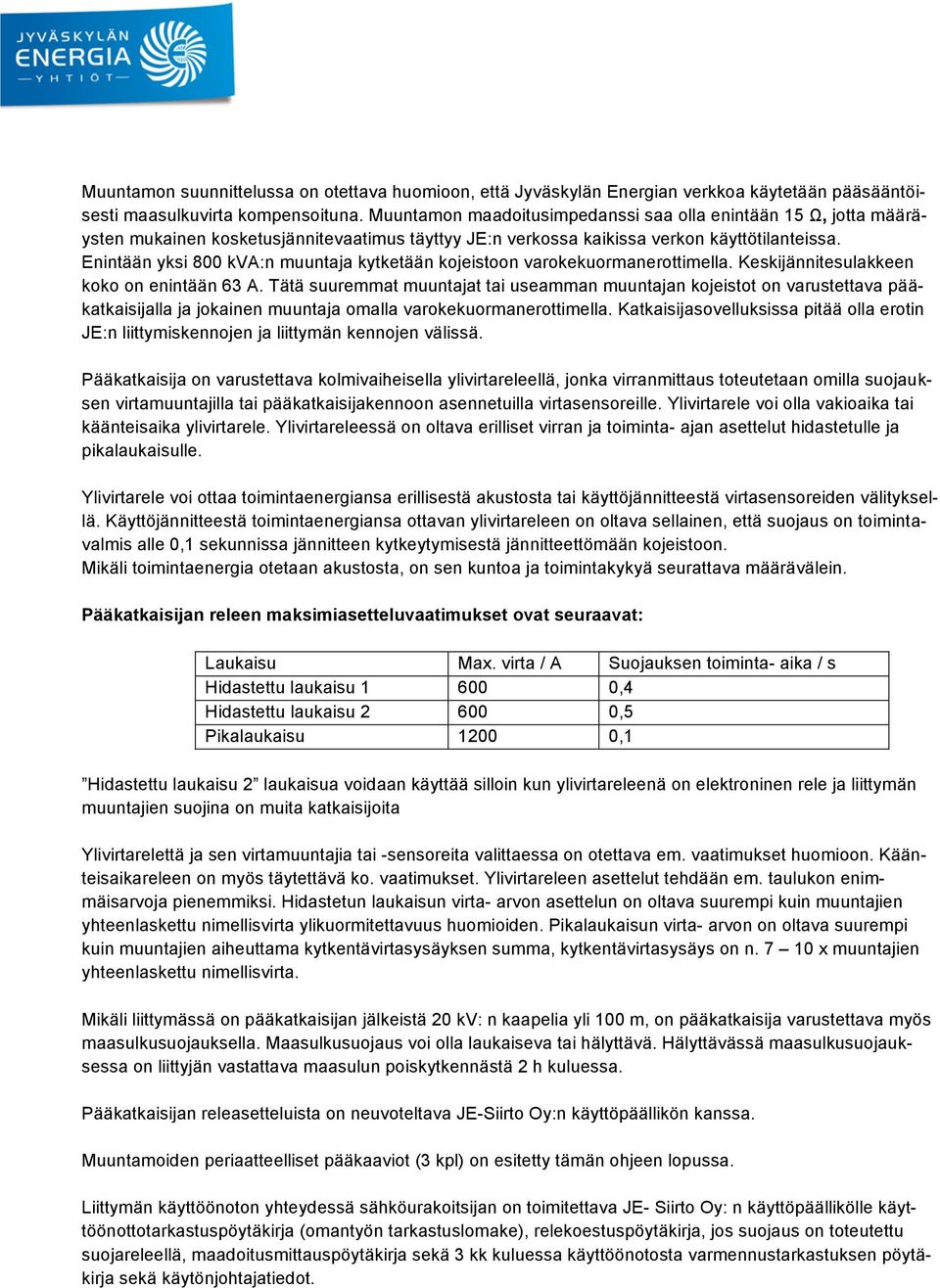 Enintään yksi 800 kva:n muuntaja kytketään kojeistoon varokekuormanerottimella. Keskijännitesulakkeen koko on enintään 63 A.