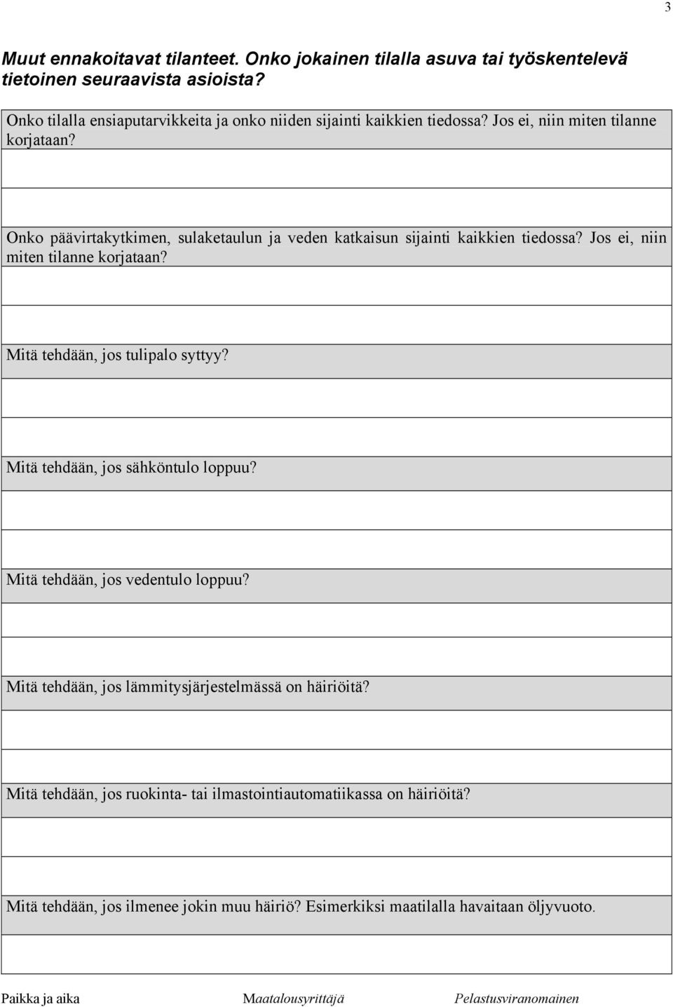 Onko päävirtakytkimen, sulaketaulun ja veden katkaisun sijainti kaikkien tiedossa? Jos ei, niin miten tilanne korjataan? Mitä tehdään, jos tulipalo syttyy?