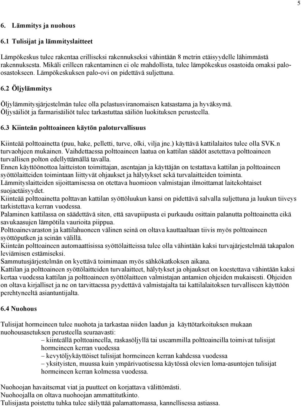 2 Öljylämmitys Öljylämmitysjärjestelmän tulee olla pelastusviranomaisen katsastama ja hyväksymä. Öljysäiliöt ja farmarisäiliöt tulee tarkastuttaa säiliön luokituksen perusteella. 6.