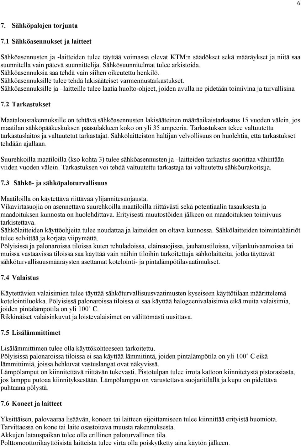 Sähkösuunnitelmat tulee arkistoida. Sähköasennuksia saa tehdä vain siihen oikeutettu henkilö. Sähköasennuksille tulee tehdä lakisääteiset varmennustarkastukset.