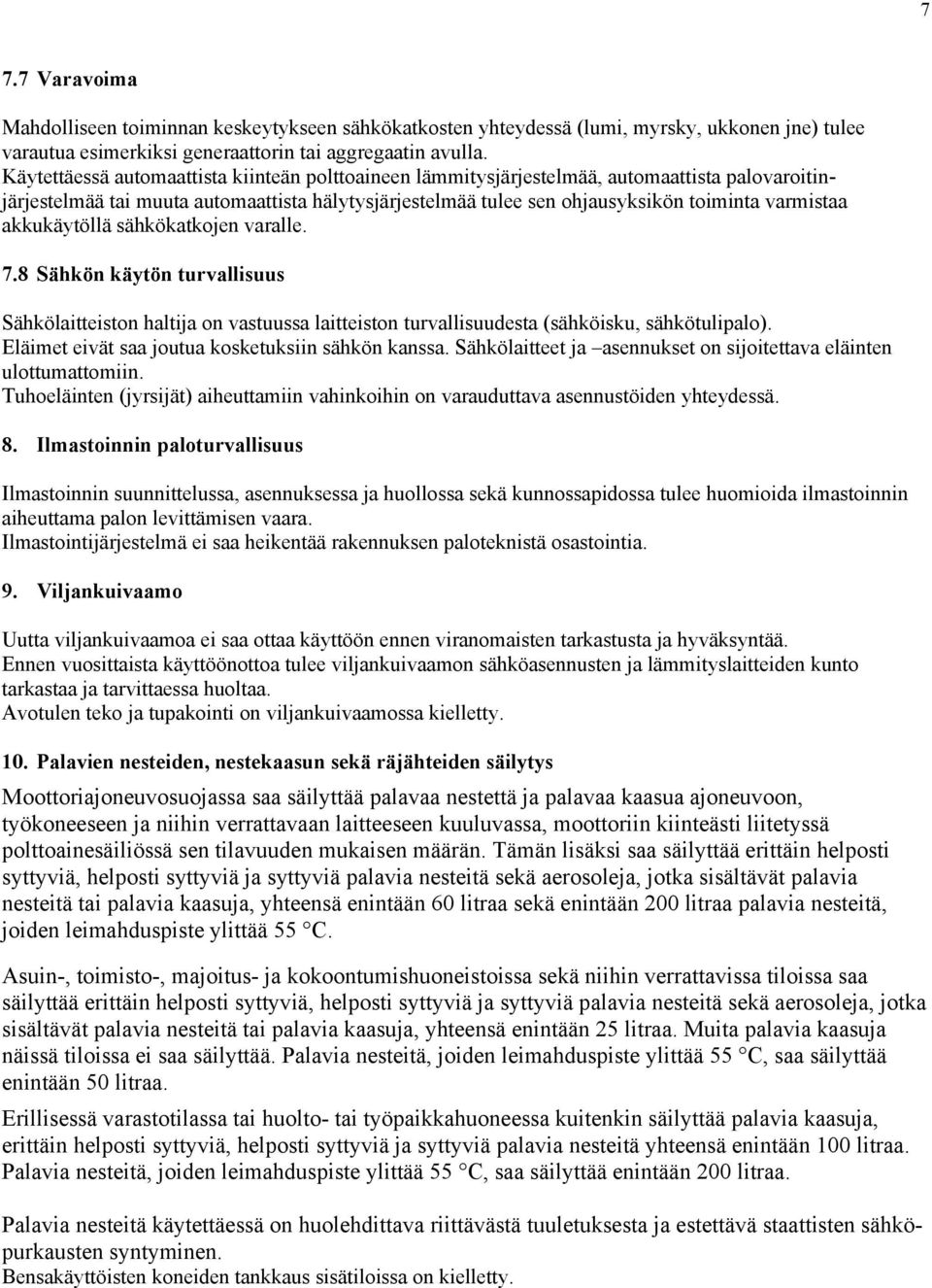 akkukäytöllä sähkökatkojen varalle. 7.8 Sähkön käytön turvallisuus Sähkölaitteiston haltija on vastuussa laitteiston turvallisuudesta (sähköisku, sähkötulipalo).